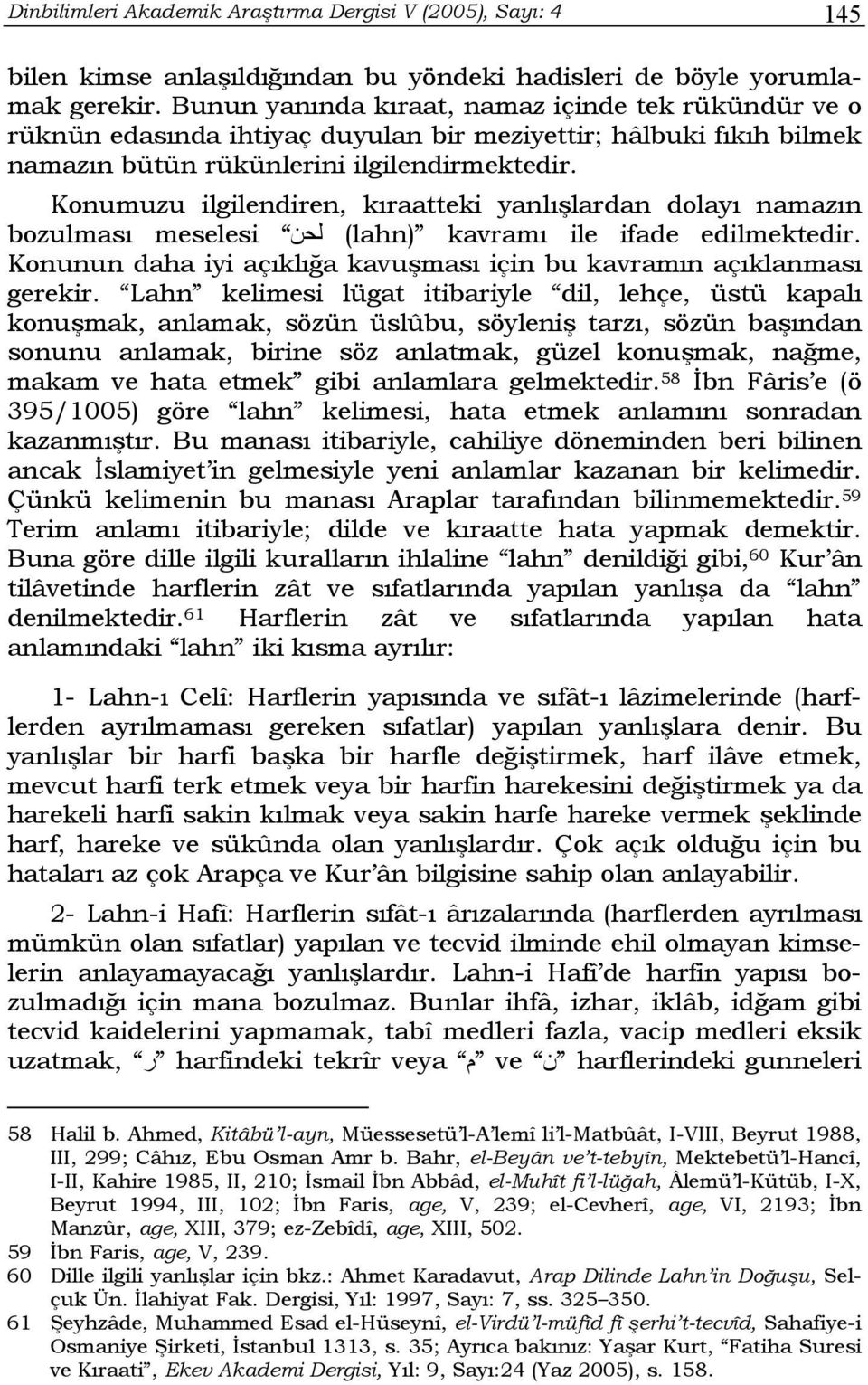 Konumuzu ilgilendiren, kıraatteki yanlışlardan dolayı namazın bozulması meselesi لحن (lahn) kavramı ile ifade edilmektedir. Konunun daha iyi açıklığa kavuşması için bu kavramın açıklanması gerekir.