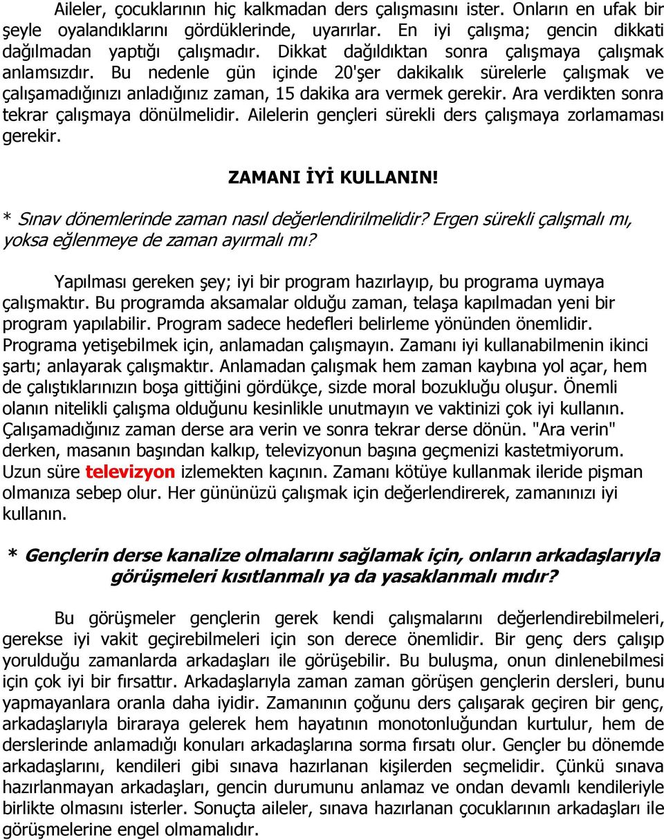 Ara verdikten sonra tekrar çalışmaya dönülmelidir. Ailelerin gençleri sürekli ders çalışmaya zorlamaması gerekir. ZAMANI İYİ KULLANIN! * Sınav dönemlerinde zaman nasıl değerlendirilmelidir?