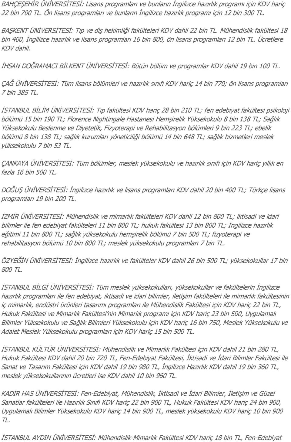 İHSAN DOĞRAMACI BİLKENT ÜNİVERSİTESİ: Bütün bölüm ve programlar KDV dahil 19 bin 100 ÇAĞ ÜNİVERSİTESİ: Tüm lisans bölümleri ve hazırlık sınıfı KDV hariç 14 bin 770; ön lisans programları 7 bin 385