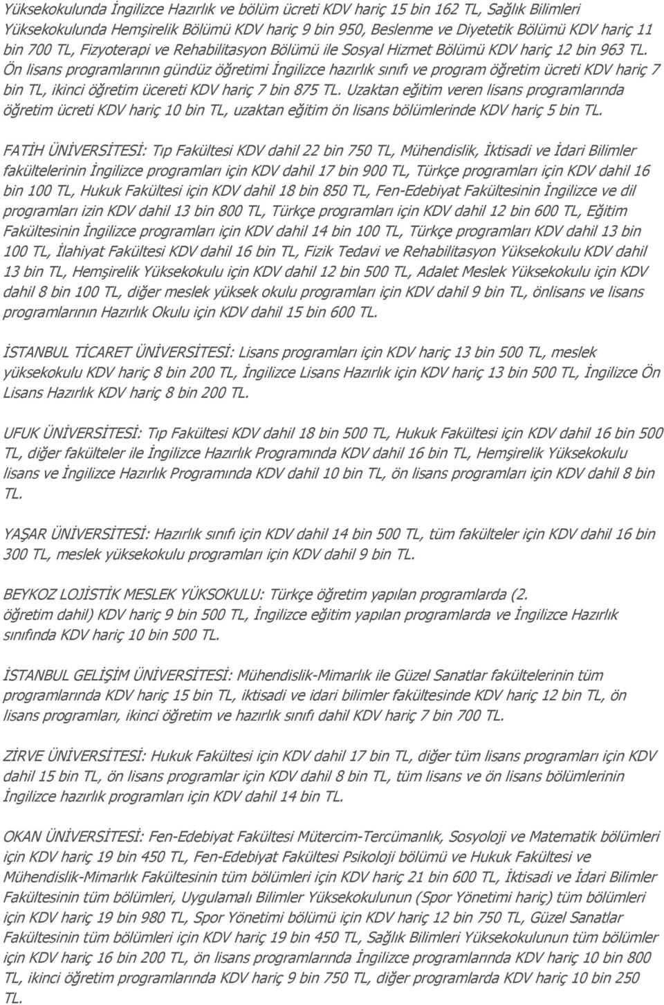 ikinci öğretim ücereti KDV hariç 7 bin 875 Uzaktan eğitim veren lisans programlarında öğretim ücreti KDV hariç 10 bin TL, uzaktan eğitim ön lisans bölümlerinde KDV hariç 5 bin FATİH ÜNİVERSİTESİ: Tıp