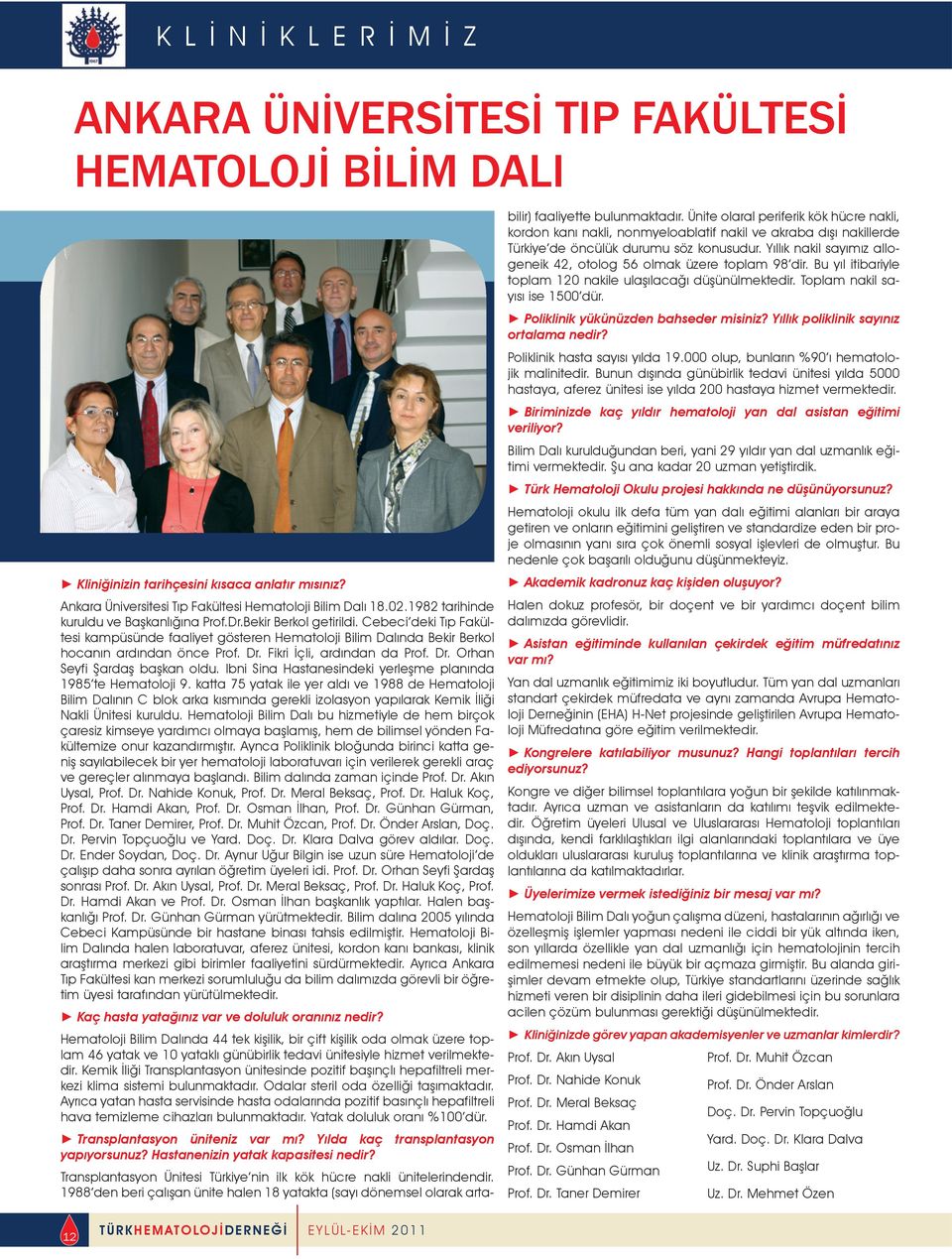 Fikri İçli, ardından da Prof. Dr. Orhan Seyfi Şardaş başkan oldu. lbni Sina Hastanesindeki yerleşme planında 1985 te Hematoloji 9.
