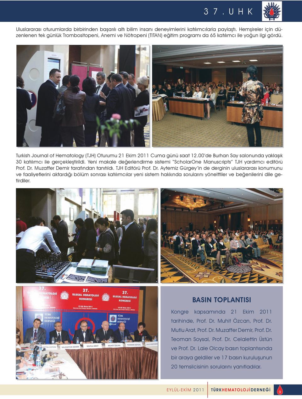 Turkish Journal of Hematology (TJH) Oturumu 21 Ekim 2011 Cuma günü saat 12.00 de Burhan Say salonunda yaklaşık 30 katılımcı ile gerçekleştirildi.