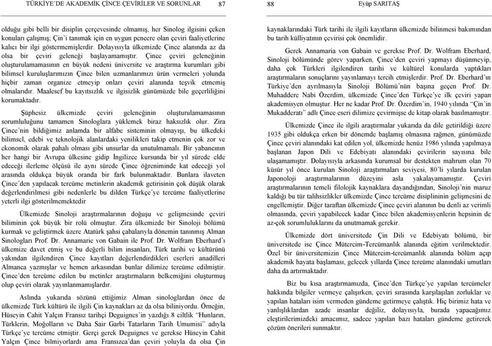 Çince çeviri geleneğinin oluşturulamamasının en büyük nedeni üniversite ve araştırma kurumları gibi bilimsel kuruluşlarımızın Çince bilen uzmanlarımızı ürün vermeleri yolunda hiçbir zaman organize