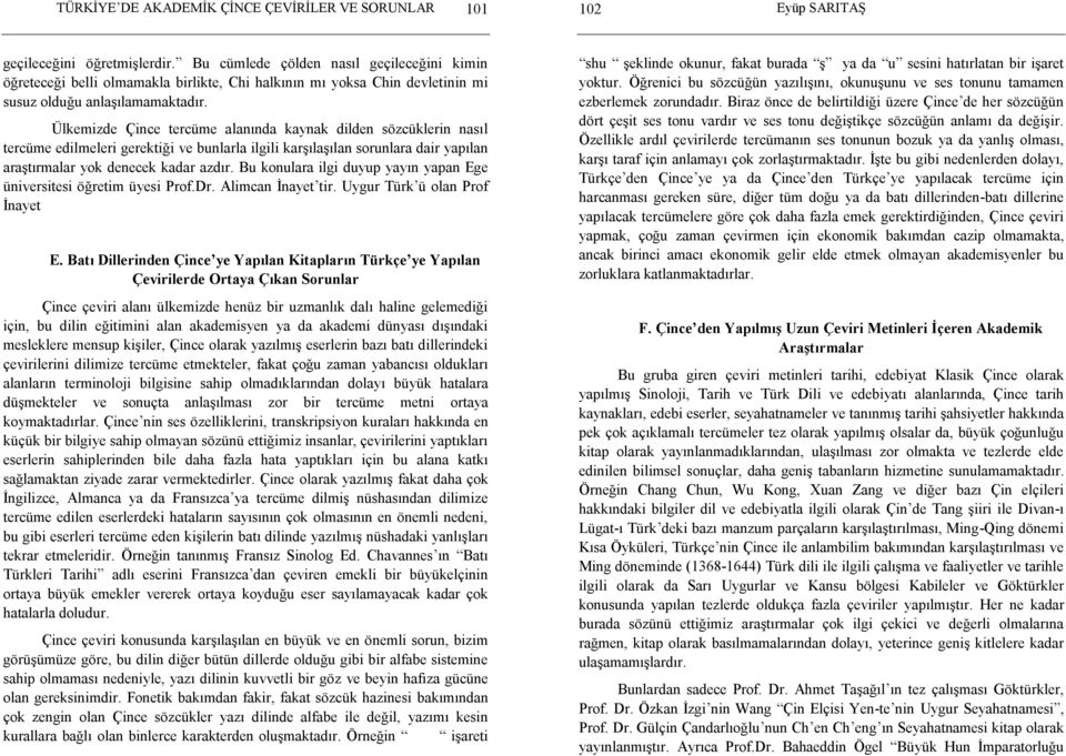 Ülkemizde Çince tercüme alanında kaynak dilden sözcüklerin nasıl tercüme edilmeleri gerektiği ve bunlarla ilgili karşılaşılan sorunlara dair yapılan araştırmalar yok denecek kadar azdır.