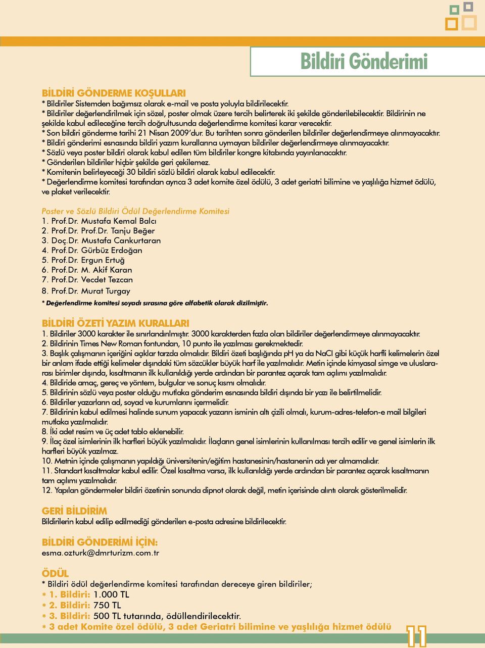 Bildirinin ne şekilde kabul edileceğine tercih doğrultusunda değerlendirme komitesi karar verecektir. * Son bildiri gönderme tarihi 21 Nisan 2009 dur.