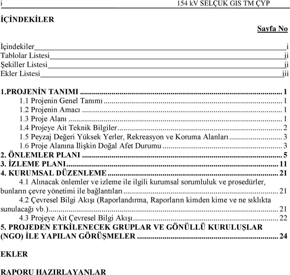 .. 11 4. KURUMSAL DÜZENLEME... 21 4.1 Alınacak önlemler ve izleme ile ilgili kurumsal sorumluluk ve prosedürler, bunların çevre yönetimi ile bağlantıları... 21 4.2 Çevresel Bilgi Akışı (Raporlandırma, Raporların kimden kime ve ne sıklıkta sunulacağı vb.