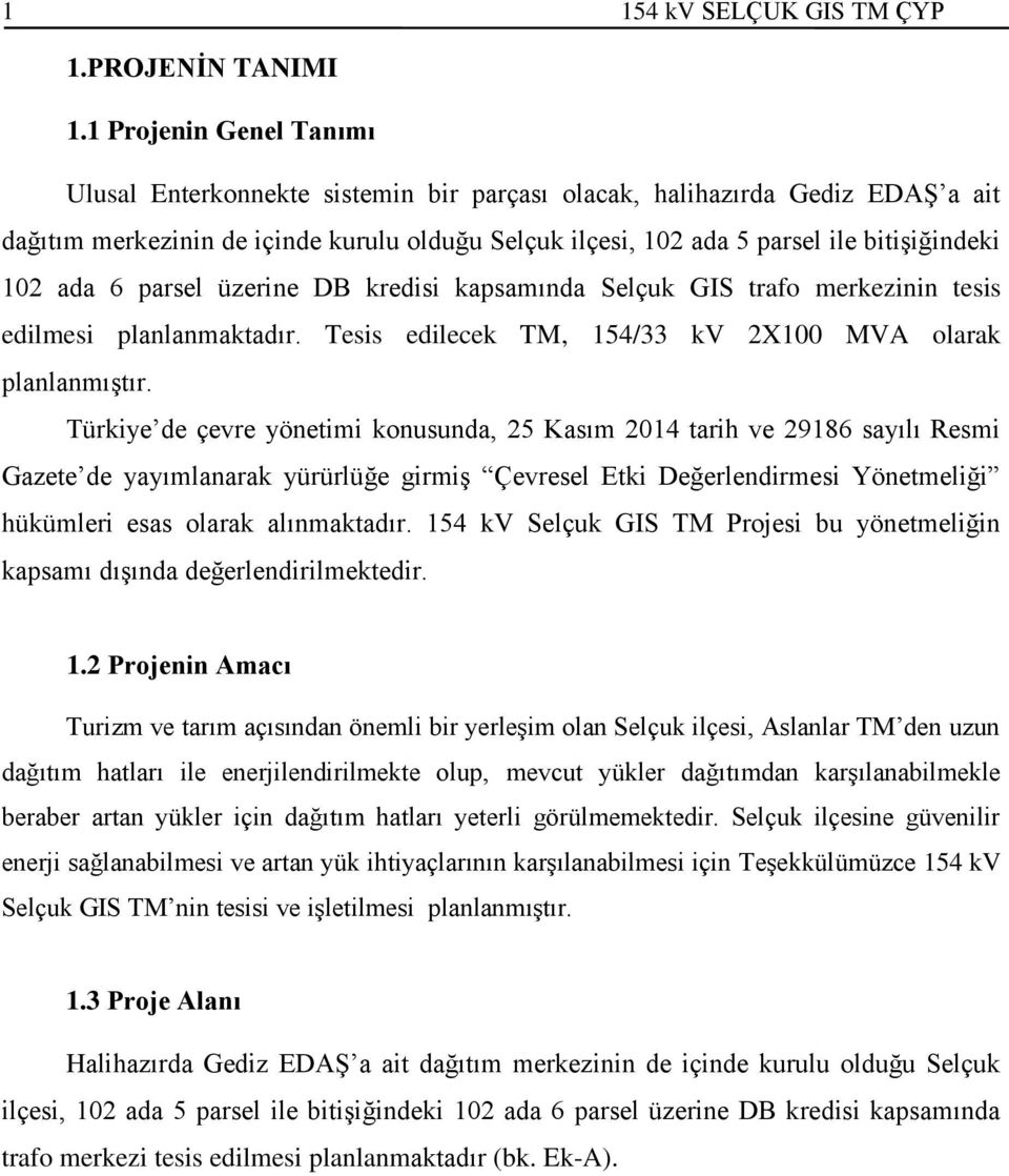 ada 6 parsel üzerine DB kredisi kapsamında Selçuk GIS trafo merkezinin tesis edilmesi planlanmaktadır. Tesis edilecek TM, 154/33 kv 2X100 MVA olarak planlanmıştır.