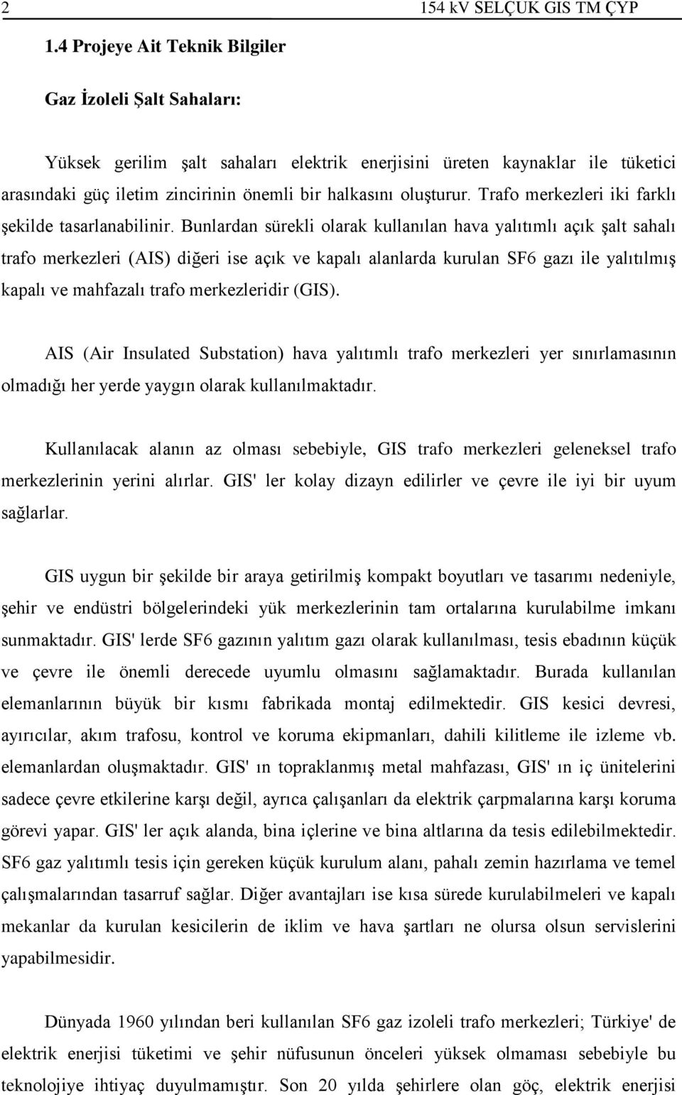 Trafo merkezleri iki farklı şekilde tasarlanabilinir.