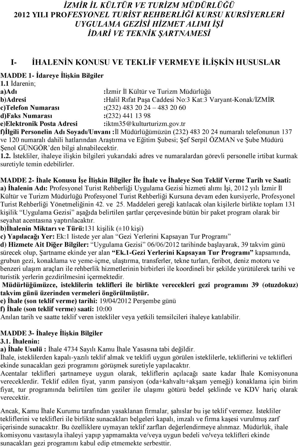 1 İdarenin; a)adı :İzmir İl Kültür ve Turizm Müdürlüğü b)adresi :Halil Rıfat Paşa Caddesi No:3 Kat:3 Varyant-Konak/İZMİR c)telefon Numarası :(232) 483 20 24 483 20 60 d)faks Numarası :(232) 441 13 98