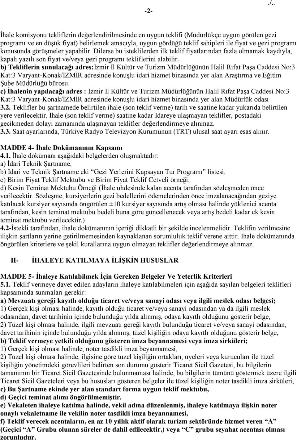 b) Tekliflerin sunulacağı adres:izmir İl Kültür ve Turizm Müdürlüğünün Halil Rıfat Paşa Caddesi No:3 Kat:3 Varyant-Konak/İZMİR adresinde konuşlu idari hizmet binasında yer alan Araştırma ve Eğitim