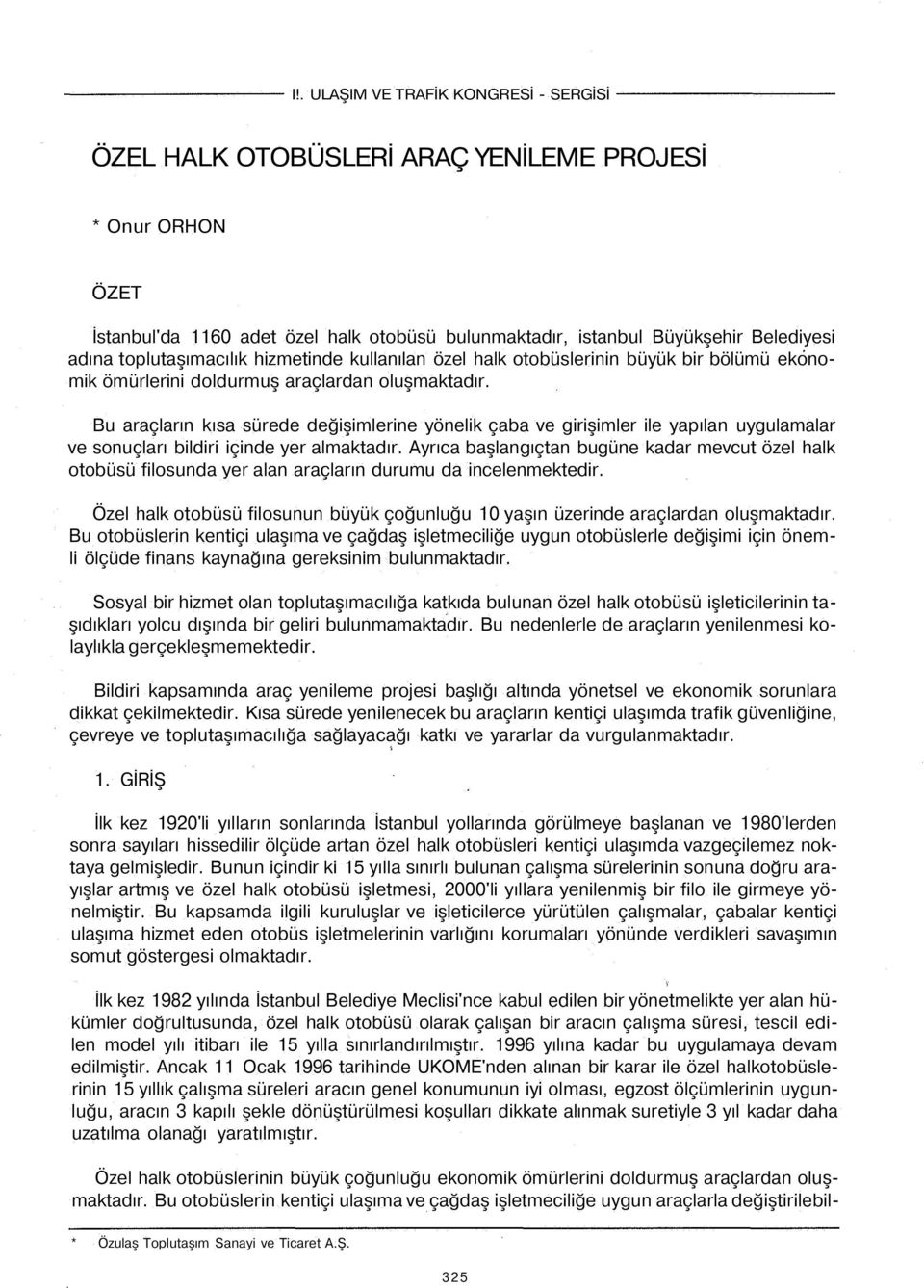 Bu araçların kısa sürede değişimlerine yönelik çaba ve girişimler ile yapılan uygulamalar ve sonuçları bildiri içinde yer almaktadır.