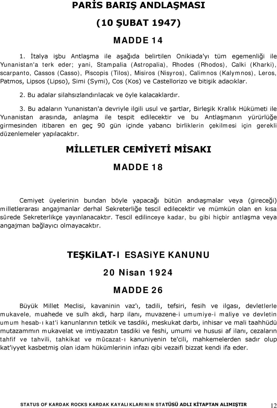 (Tilos), Misiros (Nisyros), Calimnos (Kalymnos), Leros, Patmos, Lipsos (Lipso), Simi (Symi), Cos (Kos) ve Castellorizo ve bitişik adacıklar. 2. Bu adalar silahsızlandırılacak ve öyle kalacaklardır. 3.