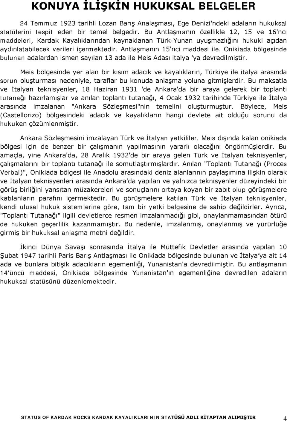 Antlaşmanın 15'nci maddesi ile, Onikiada bölgesinde bulunan adalardan ismen sayılan 13 ada ile Meis Adası italya 'ya devredilmiştir.