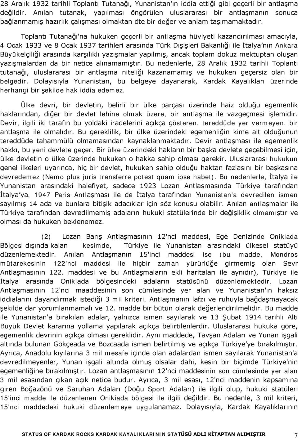 Toplantı Tutanağı'na hukuken geçerli bir antlaşma hüviyeti kazandırılması amacıyla, 4 Ocak 1933 ve 8 Ocak 1937 tarihleri arasında Türk Dışişleri Bakanlığı ile İtalya nın Ankara Büyükelçiliği arasında