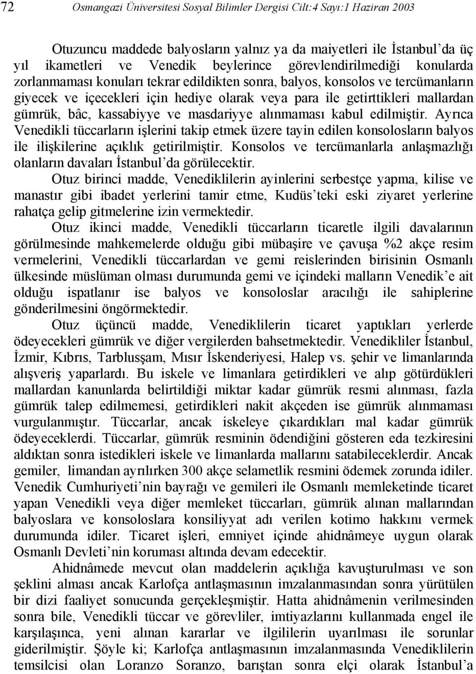 bâc, kassabiyye ve masdariyye alınmaması kabul edilmiştir. Ayrıca Venedikli tüccarların işlerini takip etmek üzere tayin edilen konsolosların balyos ile ilişkilerine açıklık getirilmiştir.