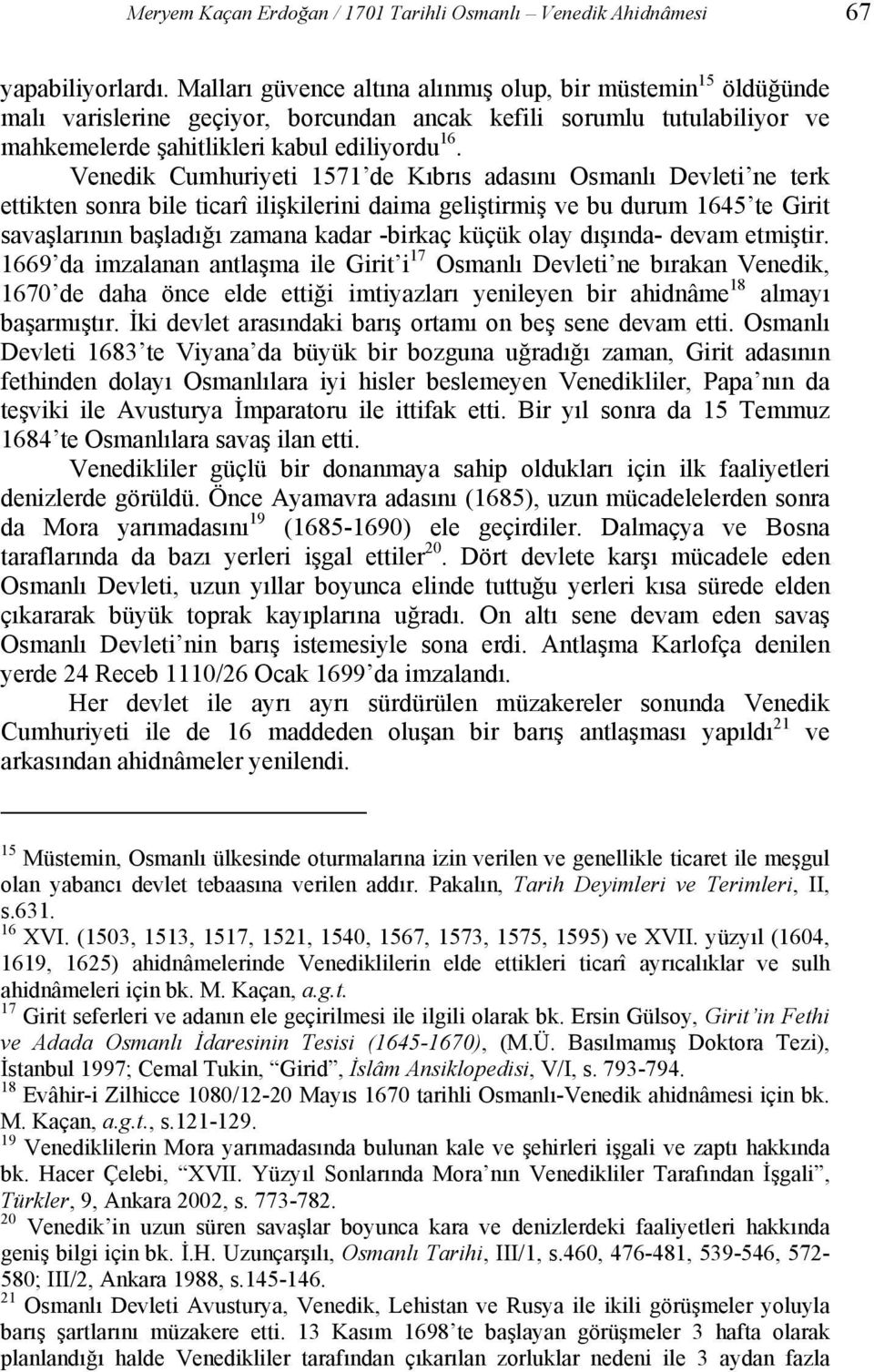 Venedik Cumhuriyeti 1571 de Kıbrıs adasını Osmanlı Devleti ne terk ettikten sonra bile ticarî ilişkilerini daima geliştirmiş ve bu durum 1645 te Girit savaşlarının başladığı zamana kadar -birkaç