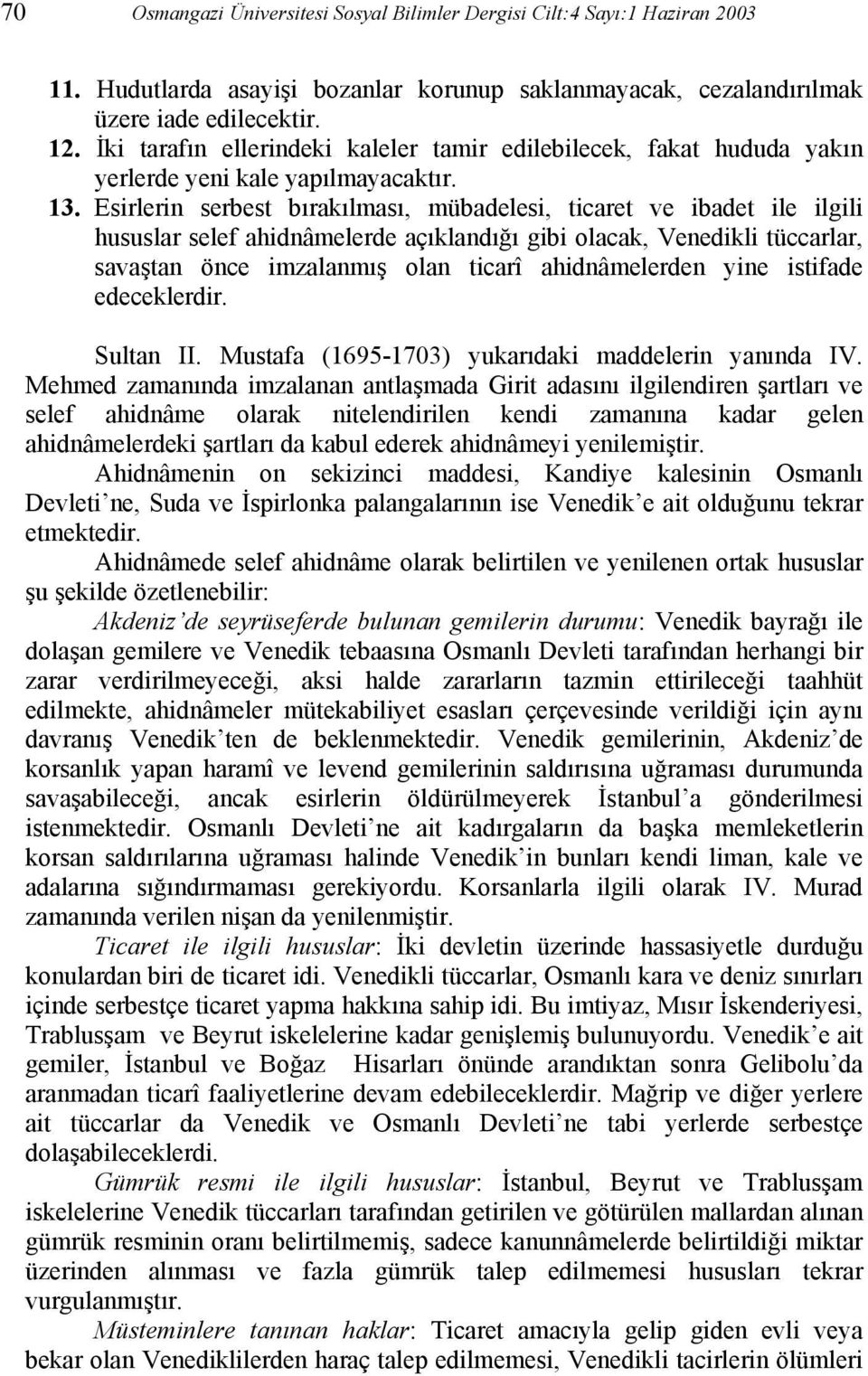 Esirlerin serbest bırakılması, mübadelesi, ticaret ve ibadet ile ilgili hususlar selef ahidnâmelerde açıklandığı gibi olacak, Venedikli tüccarlar, savaştan önce imzalanmış olan ticarî ahidnâmelerden