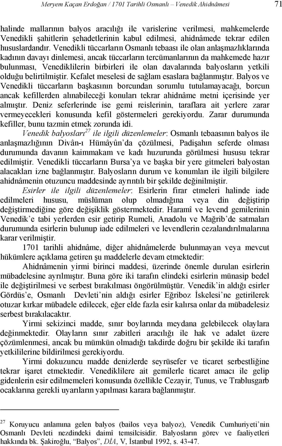 Venedikli tüccarların Osmanlı tebaası ile olan anlaşmazlıklarında kadının davayı dinlemesi, ancak tüccarların tercümanlarının da mahkemede hazır bulunması, Venediklilerin birbirleri ile olan