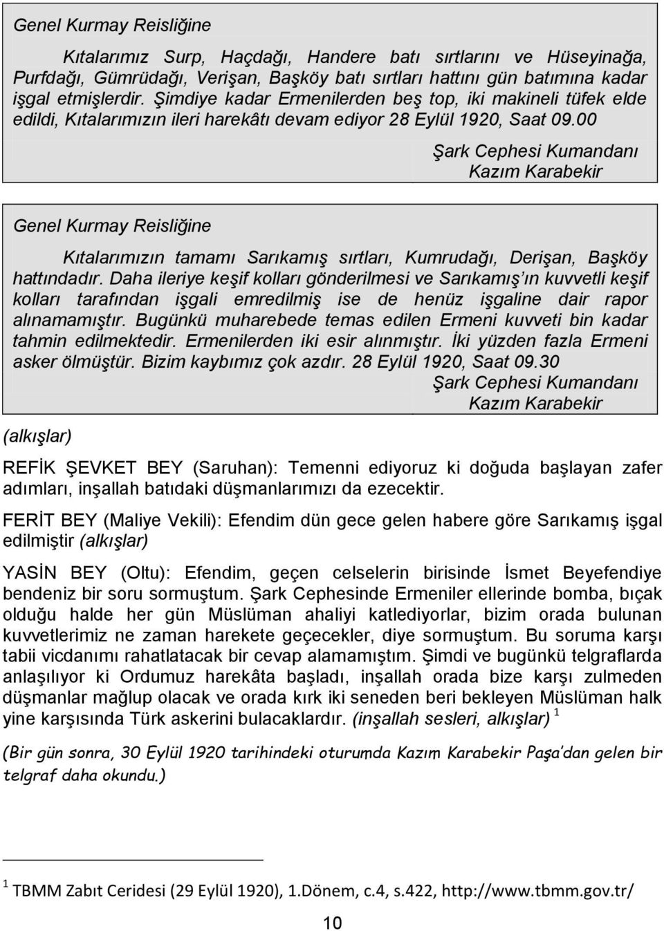 00 Şark Cephesi Kumandanı Kazım Karabekir Genel Kurmay Reisliğine Kıtalarımızın tamamı Sarıkamış sırtları, Kumrudağı, Derişan, Başköy hattındadır.