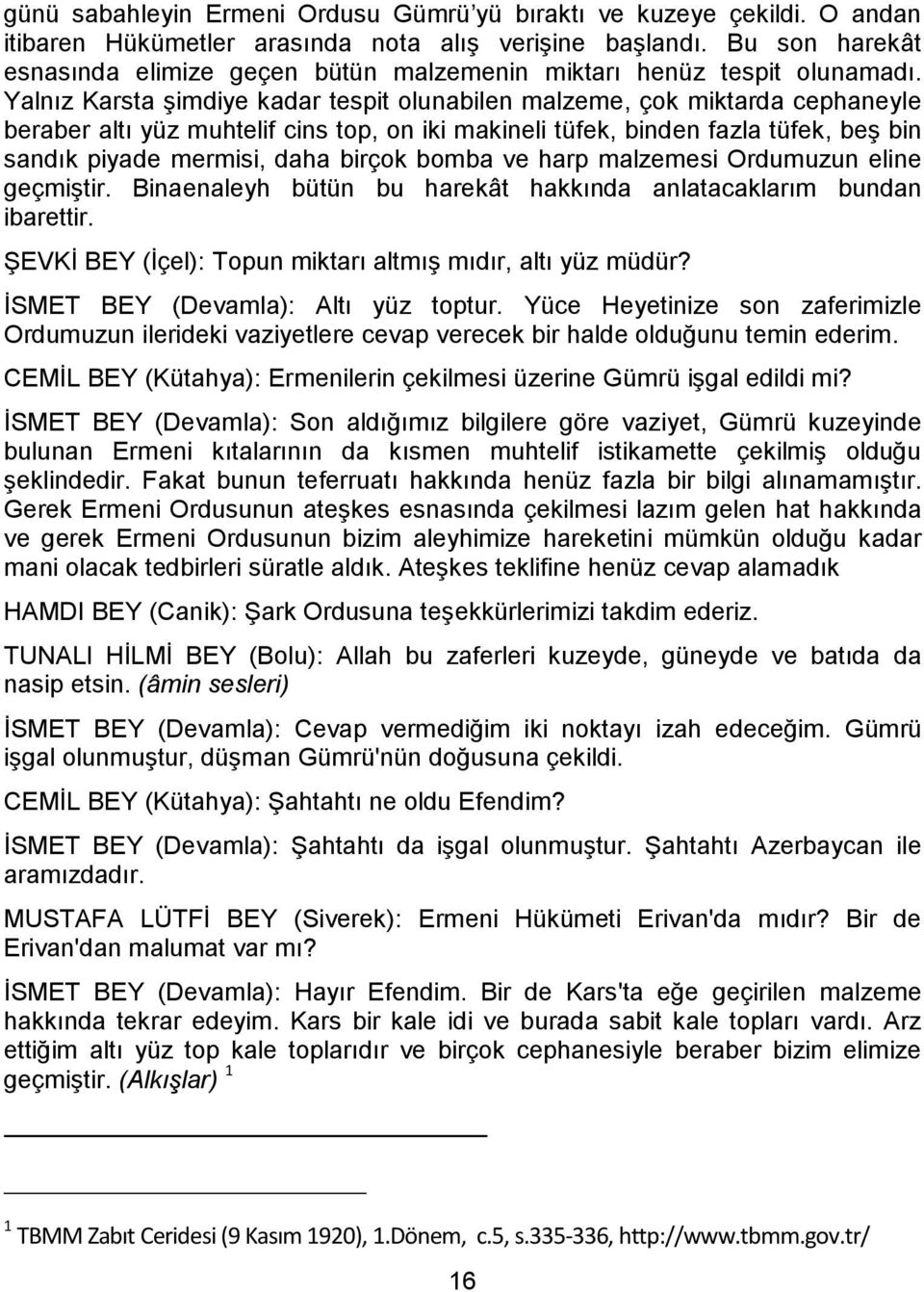 Yalnız Karsta şimdiye kadar tespit olunabilen malzeme, çok miktarda cephaneyle beraber altı yüz muhtelif cins top, on iki makineli tüfek, binden fazla tüfek, beş bin sandık piyade mermisi, daha