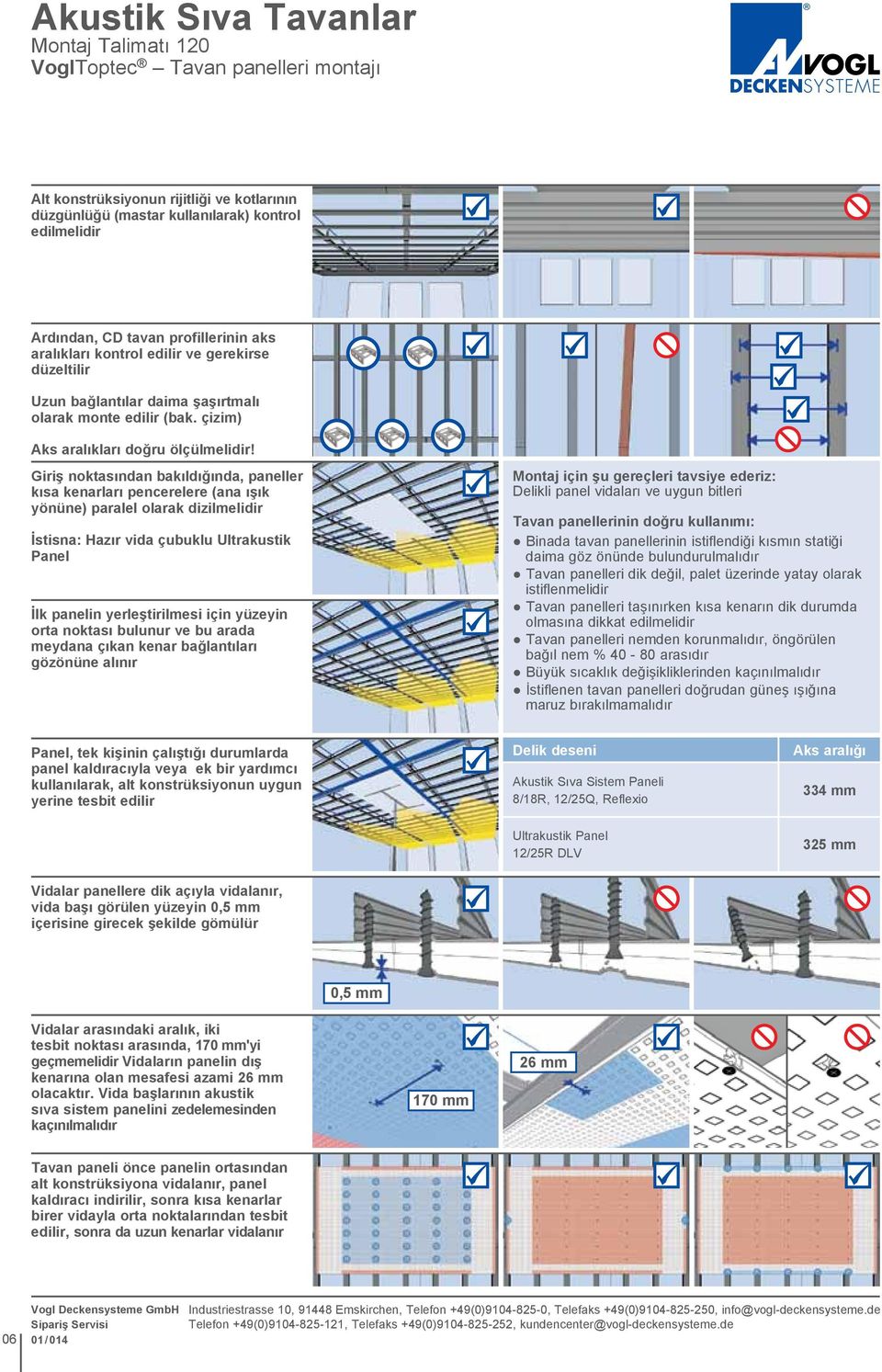 Giriş noktasından bakıldığında, paneller kısa kenarları pencerelere (ana ışık yönüne) paralel olarak dizilmelidir İstisna: Hazır vida çubuklu Ultrakustik Panel İlk panelin yerleştirilmesi için