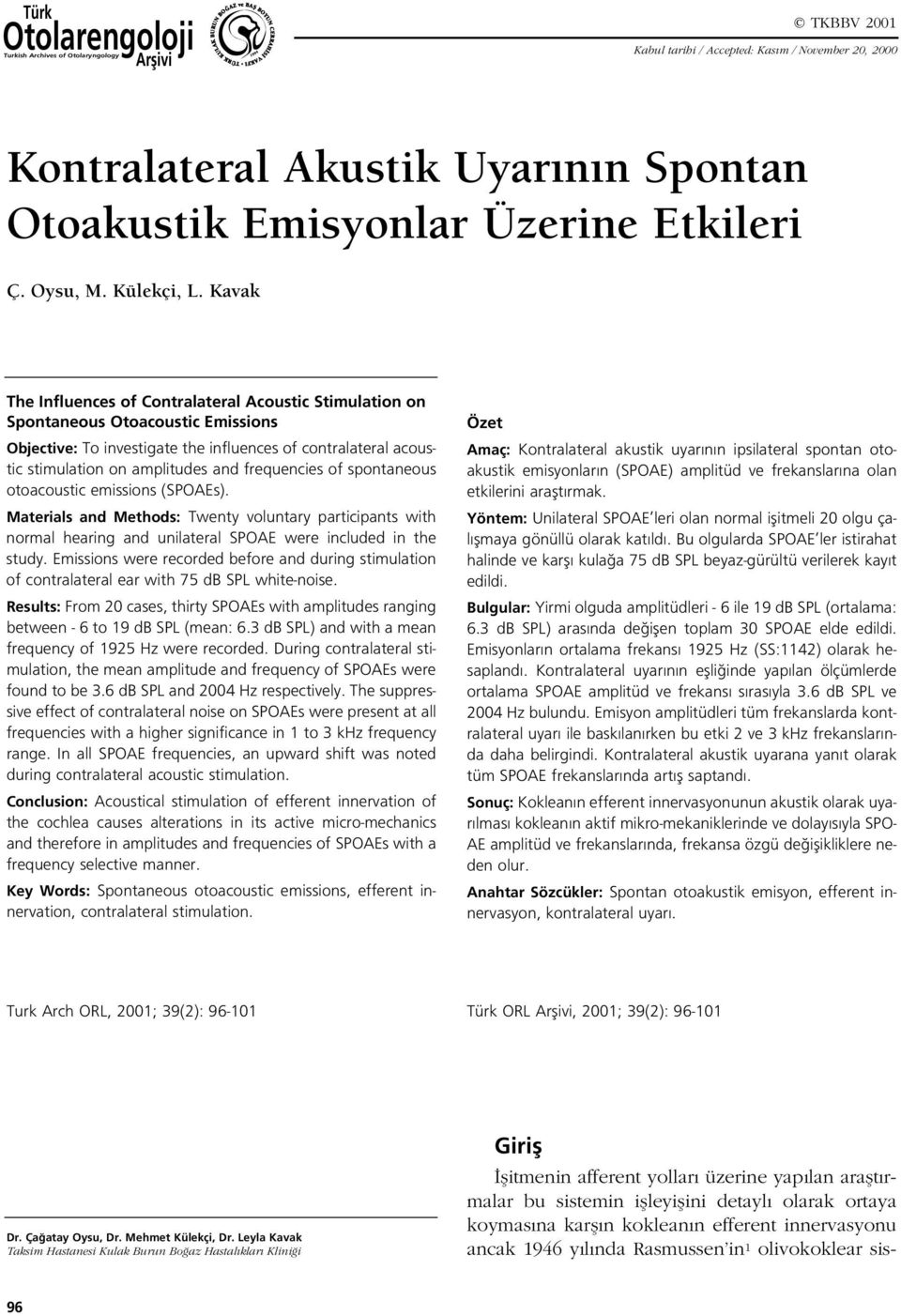 Kavak The Influences of Contralateral Acoustic Stimulation on Spontaneous Otoacoustic Emissions Objective: To investigate the influences of contralateral acoustic stimulation on amplitudes and