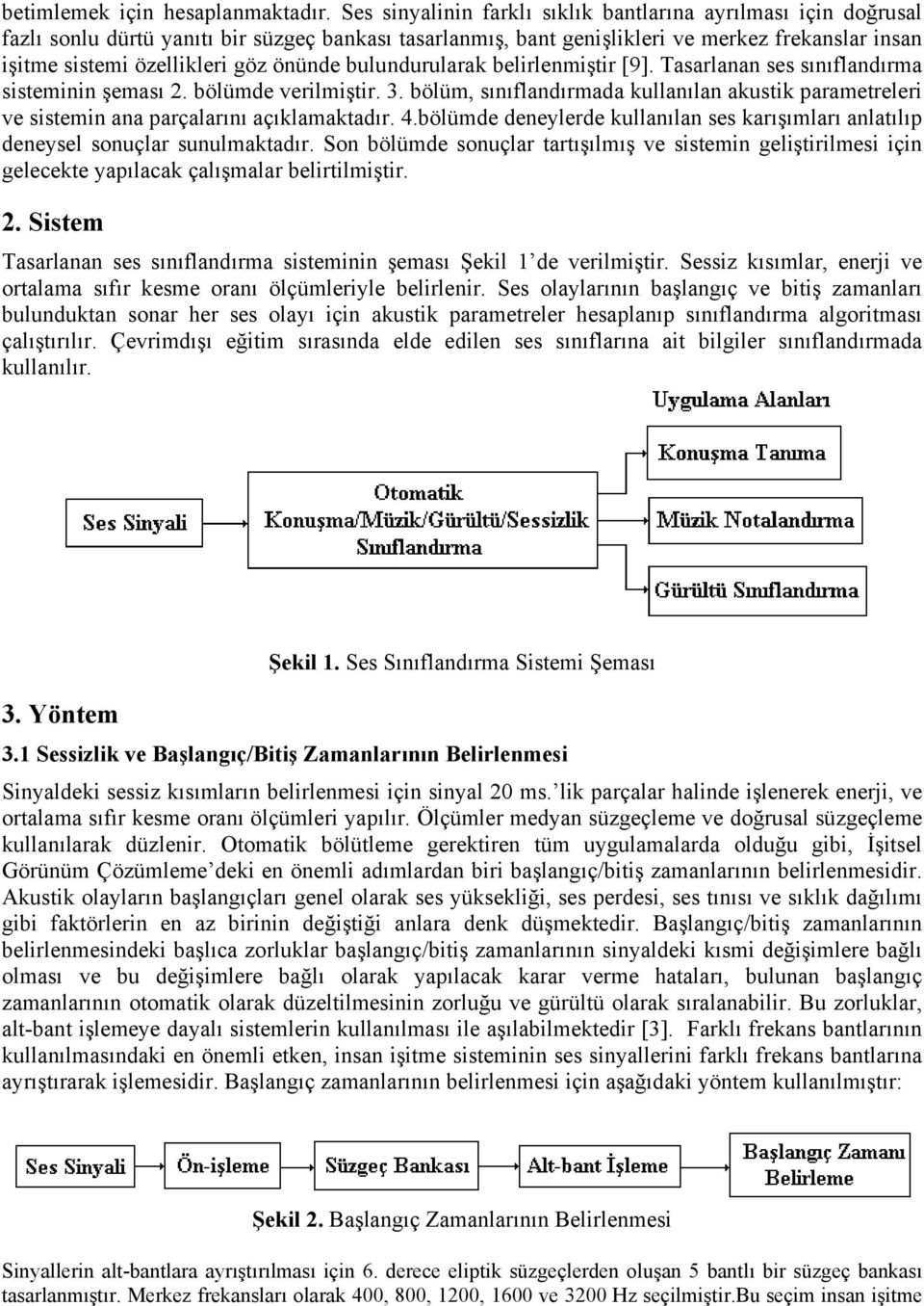 önünde bulundurularak belirlenmiştir [9]. Tasarlanan ses sınıflandırma sisteminin şeması 2. bölümde verilmiştir. 3.