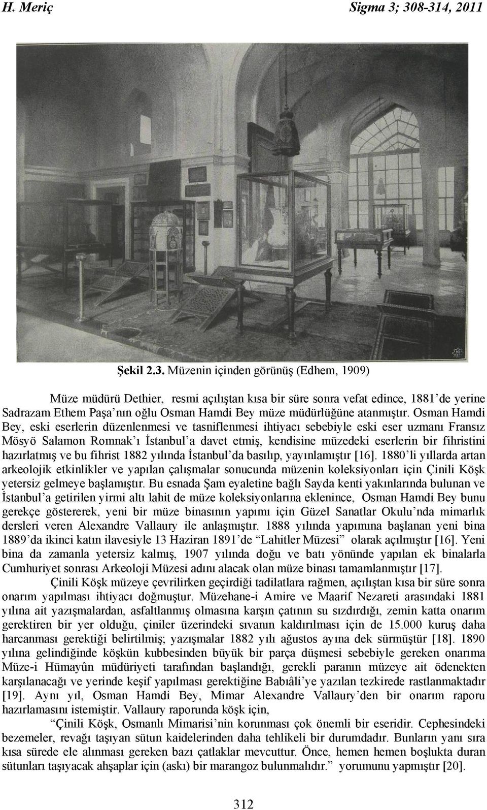 Osman Hamdi Bey, eski eserlerin düzenlenmesi ve tasniflenmesi ihtiyacı sebebiyle eski eser uzmanı Fransız Mösyö Salamon Romnak ı İstanbul a davet etmiş, kendisine müzedeki eserlerin bir fihristini