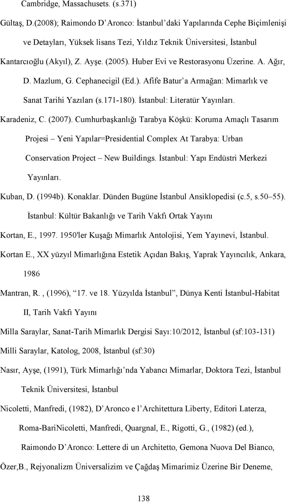 Huber Evi ve Restorasyonu Üzerine. A. Ağır, D. Mazlum, G. Cephanecigil (Ed.). Afife Batur a Armağan: Mimarlık ve Sanat Tarihi Yazıları (s.171-180). İstanbul: Literatür Yayınları. Karadeniz, C. (2007).