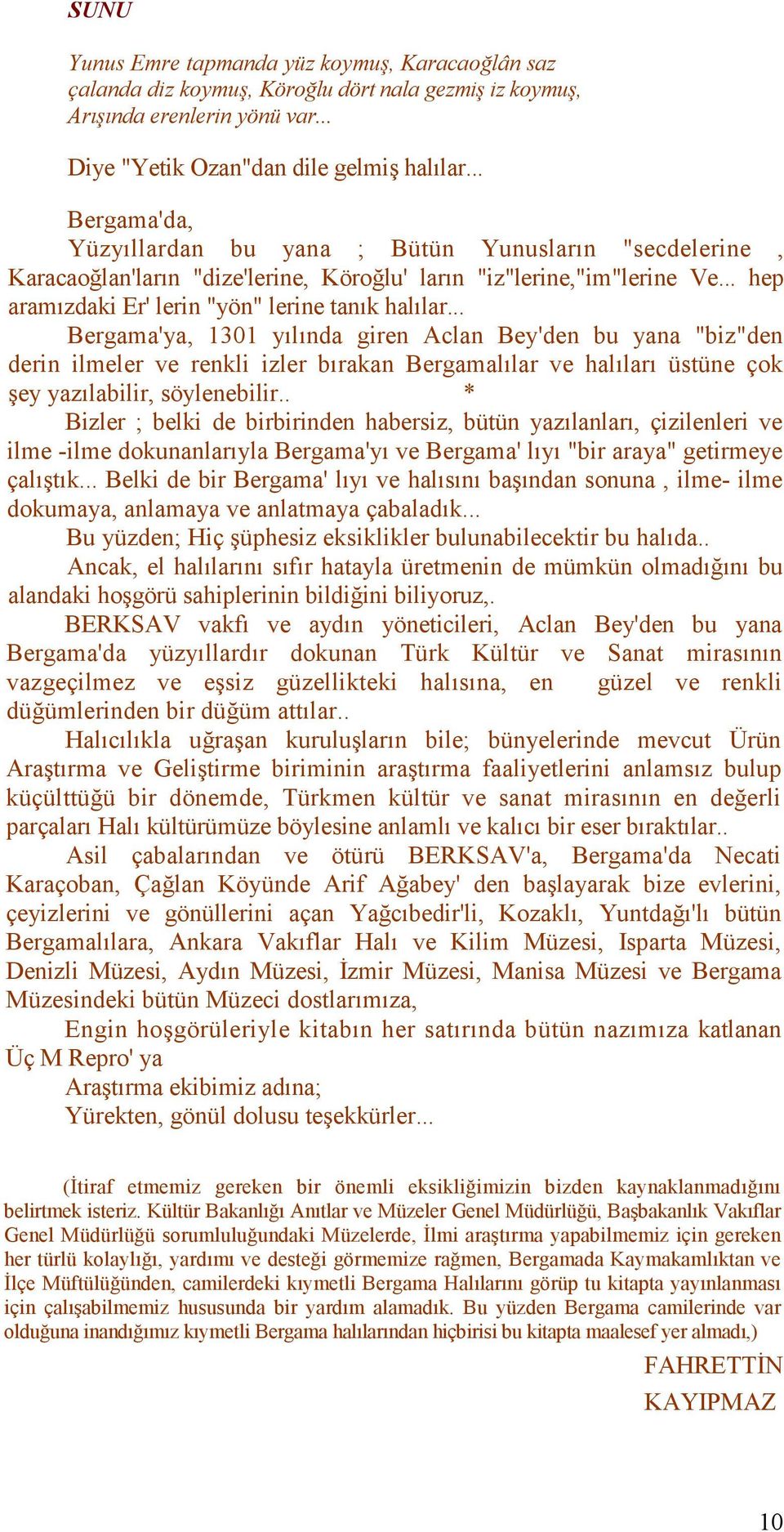 .. Bergama'ya, 1301 yılında giren Aclan Bey'den bu yana "biz"den derin ilmeler ve renkli izler bırakan Bergamalılar ve halıları üstüne çok şey yazılabilir, söylenebilir.