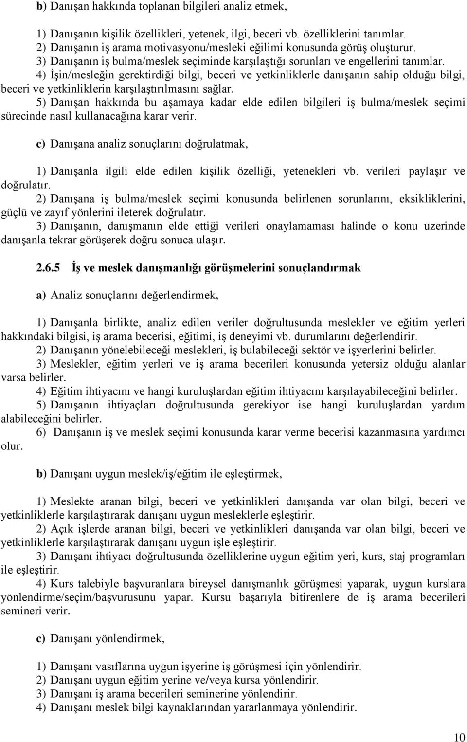 4) İşin/mesleğin gerektirdiği bilgi, beceri ve yetkinliklerle danışanın sahip olduğu bilgi, beceri ve yetkinliklerin karşılaştırılmasını sağlar.