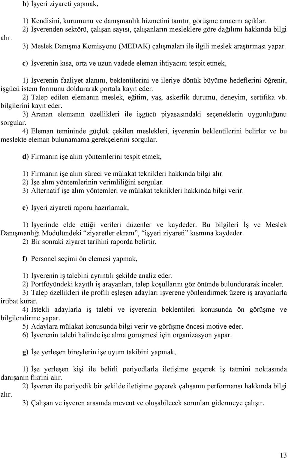 c) İşverenin kısa, orta ve uzun vadede eleman ihtiyacını tespit etmek, 1) İşverenin faaliyet alanını, beklentilerini ve ileriye dönük büyüme hedeflerini öğrenir, işgücü istem formunu doldurarak