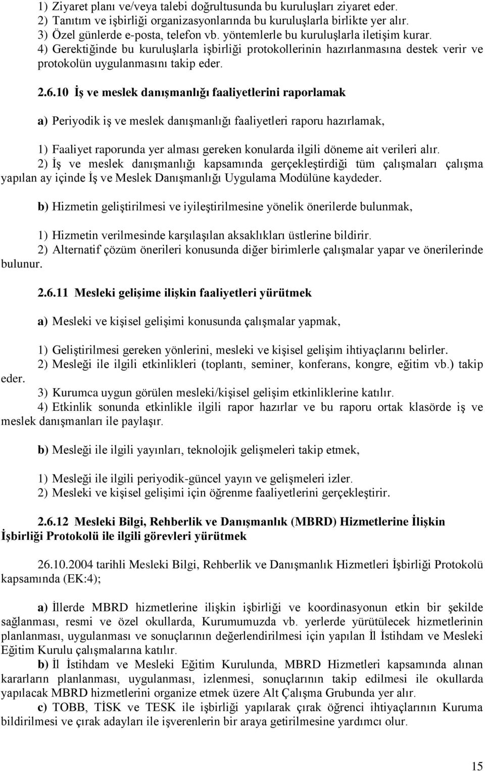 10 İş ve meslek danışmanlığı faaliyetlerini raporlamak a) Periyodik iş ve meslek danışmanlığı faaliyetleri raporu hazırlamak, 1) Faaliyet raporunda yer alması gereken konularda ilgili döneme ait