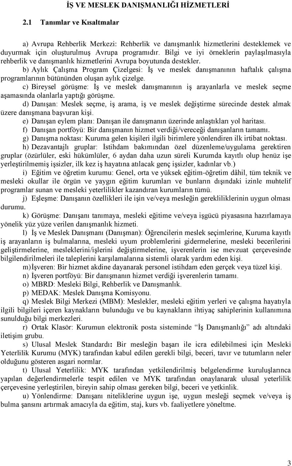 b) Aylık Çalışma Program Çizelgesi: İş ve meslek danışmanının haftalık çalışma programlarının bütününden oluşan aylık çizelge.