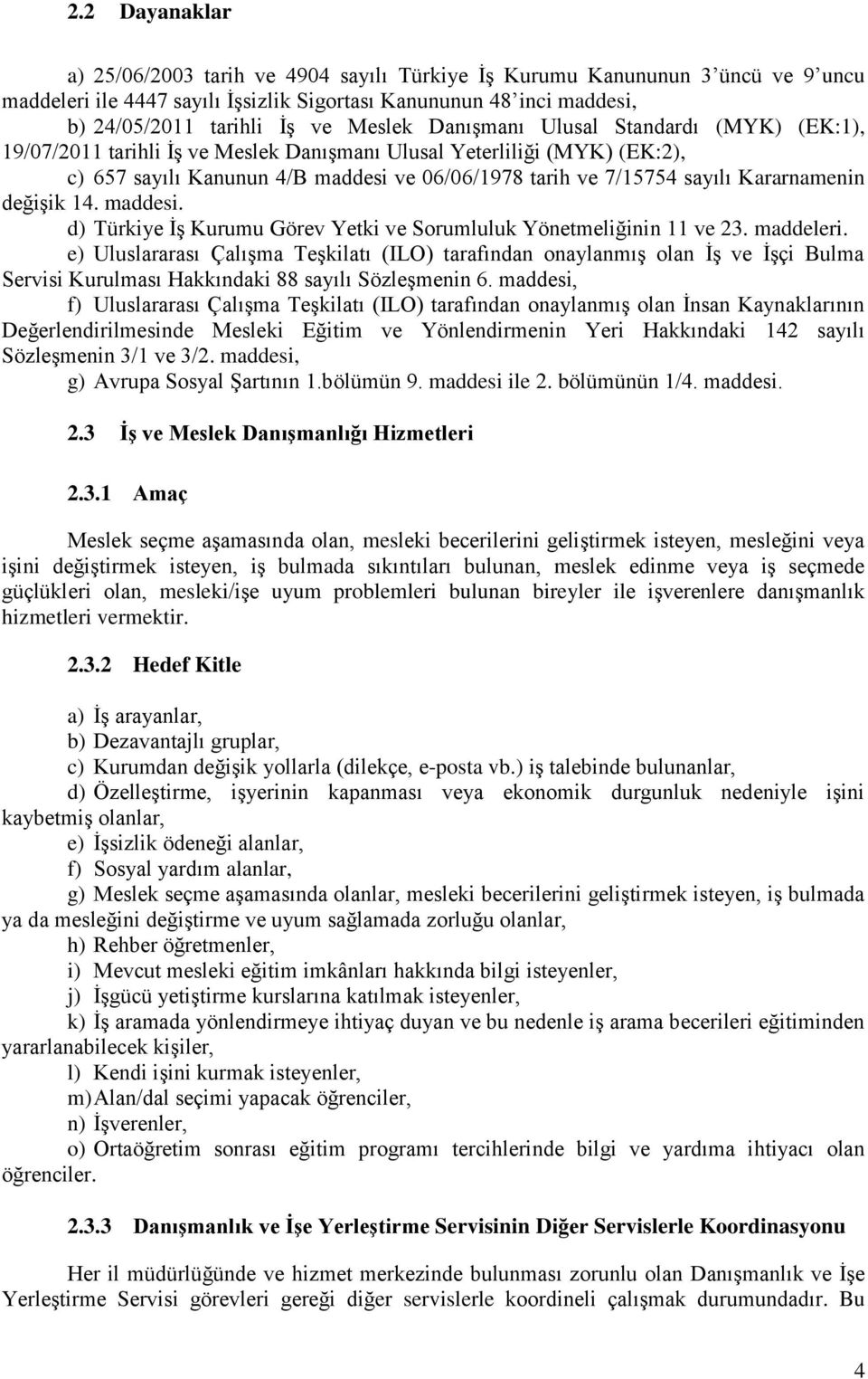 Kararnamenin değişik 14. maddesi. d) Türkiye İş Kurumu Görev Yetki ve Sorumluluk Yönetmeliğinin 11 ve 23. maddeleri.