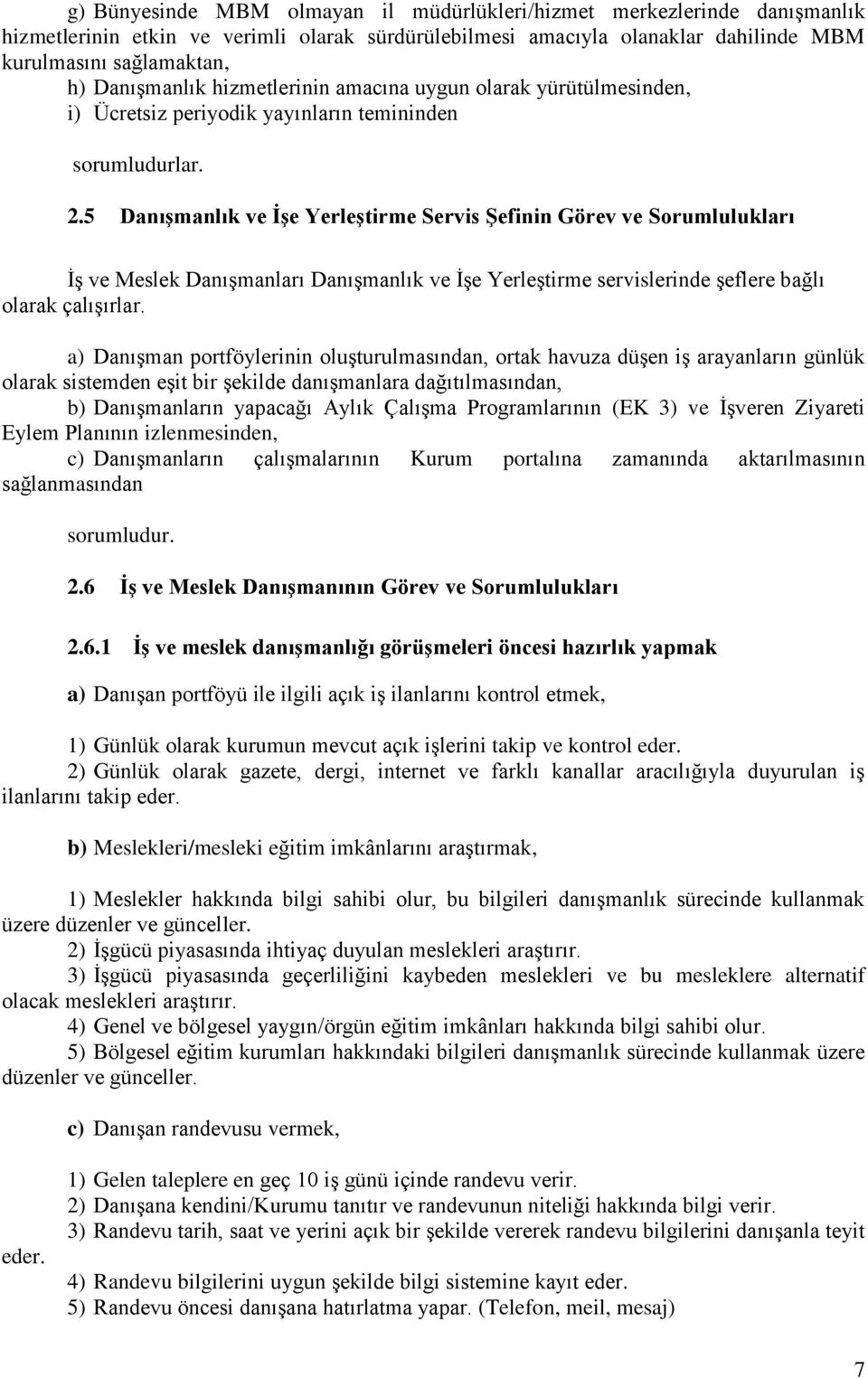 5 Danışmanlık ve İşe Yerleştirme Servis Şefinin Görev ve Sorumlulukları İş ve Meslek Danışmanları Danışmanlık ve İşe Yerleştirme servislerinde şeflere bağlı olarak çalışırlar.