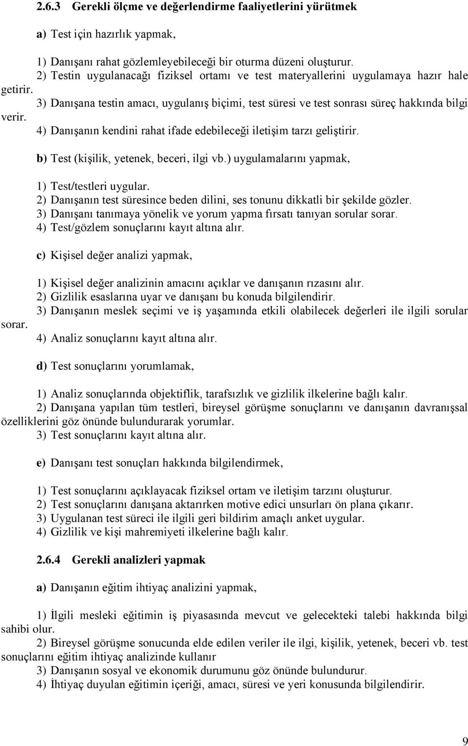 4) Danışanın kendini rahat ifade edebileceği iletişim tarzı geliştirir. b) Test (kişilik, yetenek, beceri, ilgi vb.) uygulamalarını yapmak, 1) Test/testleri uygular.