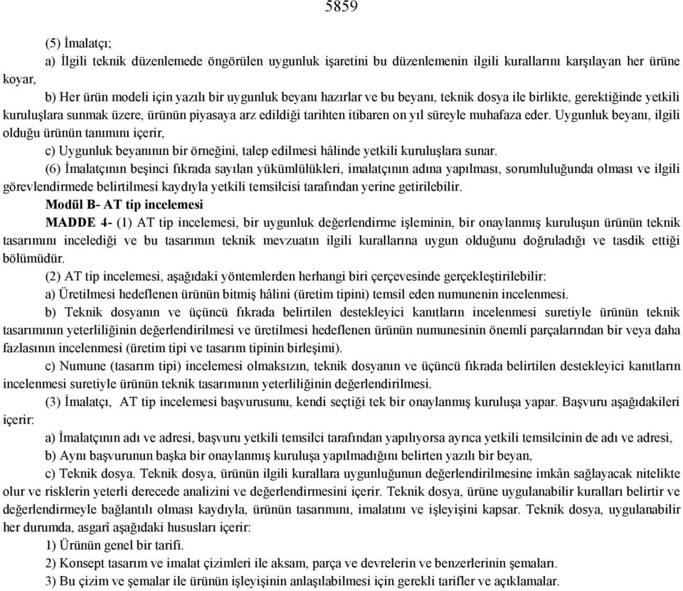 Uygunluk beyanı, ilgili olduğu ürünün tanımını içerir, c) Uygunluk beyanının bir örneğini, talep edilmesi hâlinde yetkili kuruluşlara sunar.