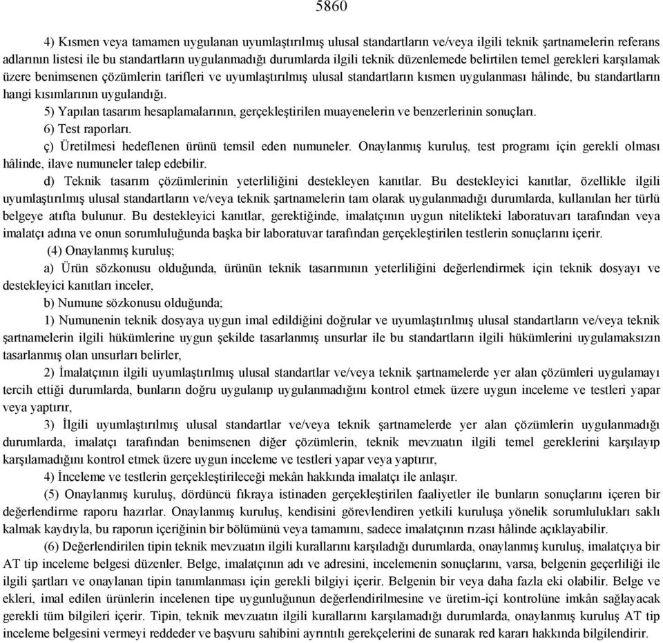 uygulandığı. 5) Yapılan tasarım hesaplamalarının, gerçekleştirilen muayenelerin ve benzerlerinin sonuçları. 6) Test raporları. ç) Üretilmesi hedeflenen ürünü temsil eden numuneler.