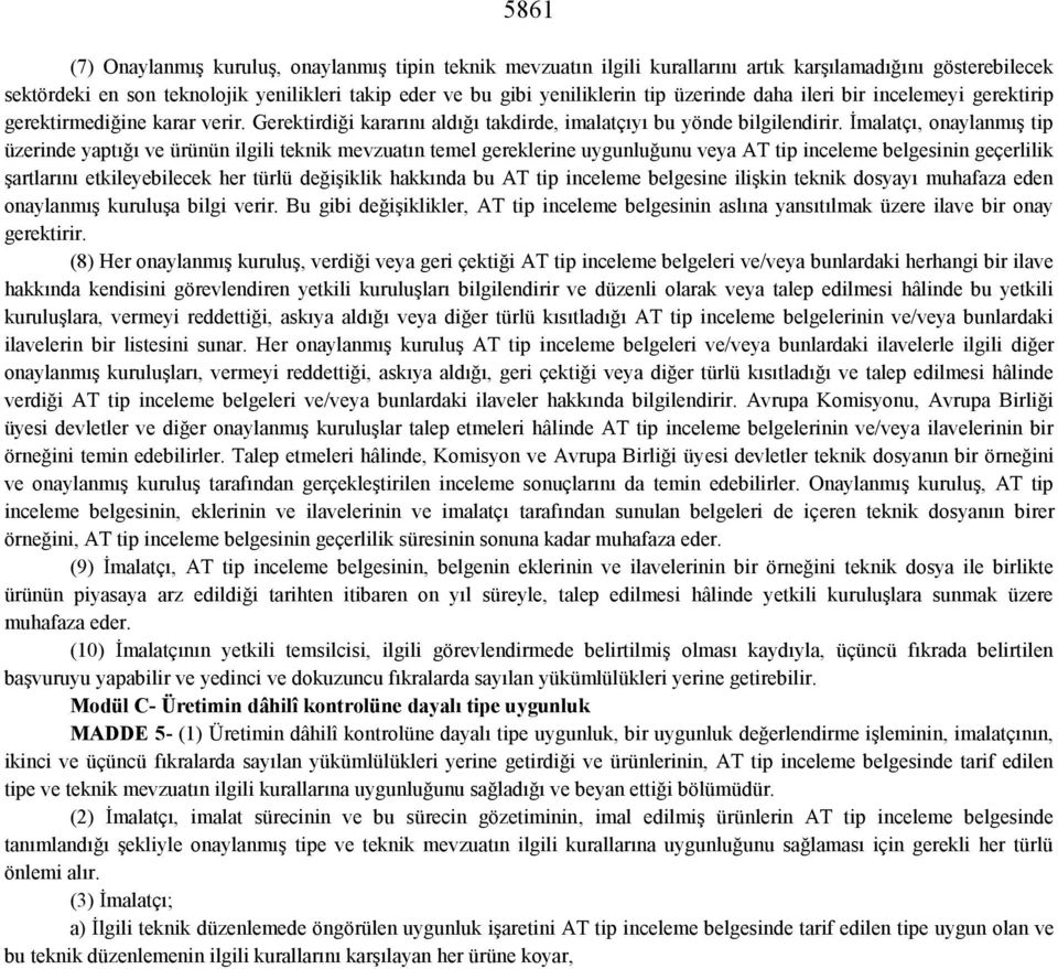 İmalatçı, onaylanmış tip üzerinde yaptığı ve ürünün ilgili teknik mevzuatın temel gereklerine uygunluğunu veya AT tip inceleme belgesinin geçerlilik şartlarını etkileyebilecek her türlü değişiklik