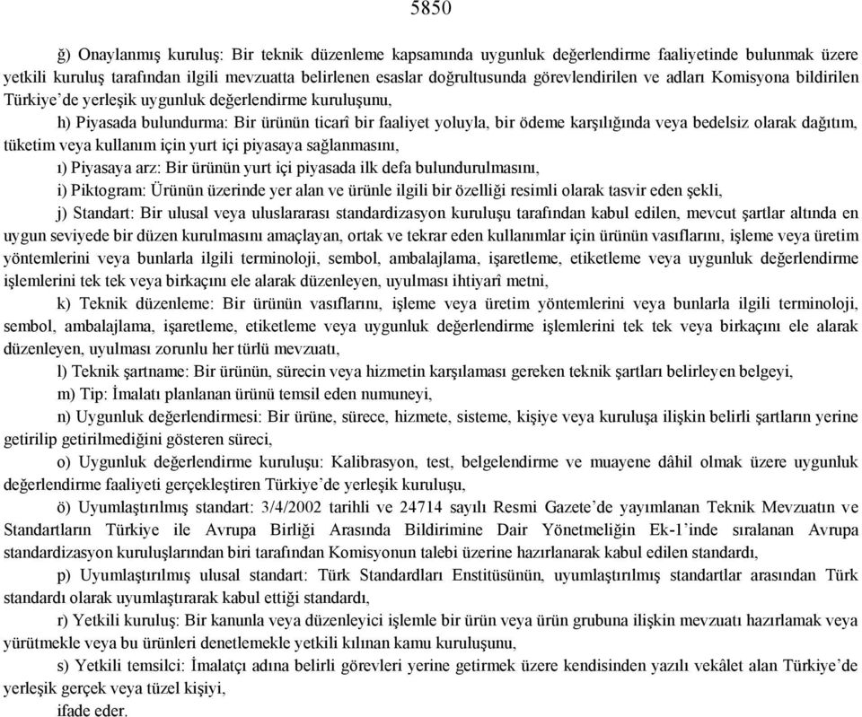 bedelsiz olarak dağıtım, tüketim veya kullanım için yurt içi piyasaya sağlanmasını, ı) Piyasaya arz: Bir ürünün yurt içi piyasada ilk defa bulundurulmasını, i) Piktogram: Ürünün üzerinde yer alan ve