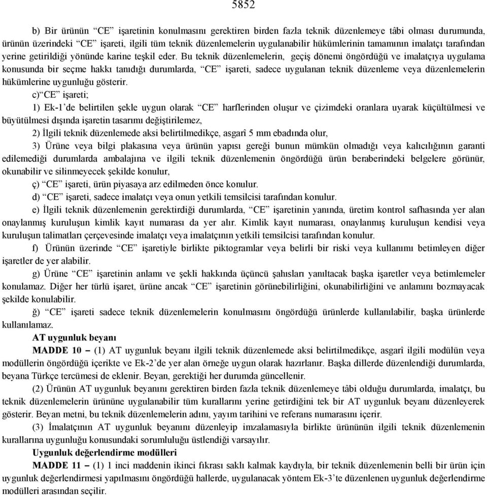 Bu teknik düzenlemelerin, geçiş dönemi öngördüğü ve imalatçıya uygulama konusunda bir seçme hakkı tanıdığı durumlarda, CE işareti, sadece uygulanan teknik düzenleme veya düzenlemelerin hükümlerine