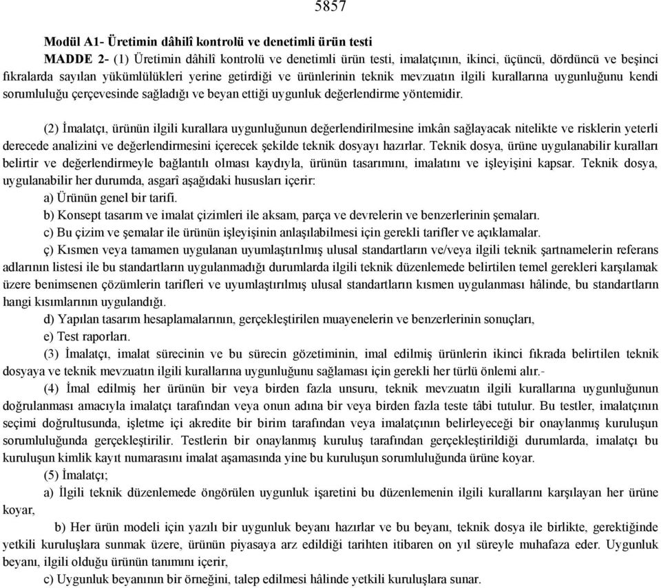 (2) İmalatçı, ürünün ilgili kurallara uygunluğunun değerlendirilmesine imkân sağlayacak nitelikte ve risklerin yeterli derecede analizini ve değerlendirmesini içerecek şekilde teknik dosyayı hazırlar.