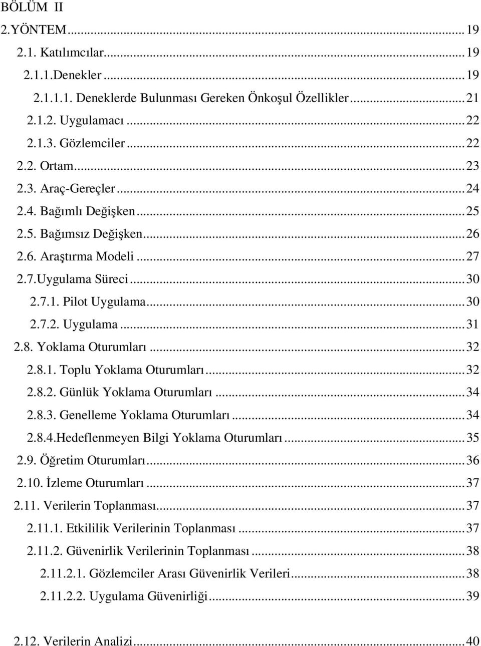 ..32 2.8.2. Günlük Yoklama Oturumları...34 2.8.3. Genelleme Yoklama Oturumları...34 2.8.4.Hedeflenmeyen Bilgi Yoklama Oturumları...35 2.9. Öğretim Oturumları...36 2.10. İzleme Oturumları...37 2.11.