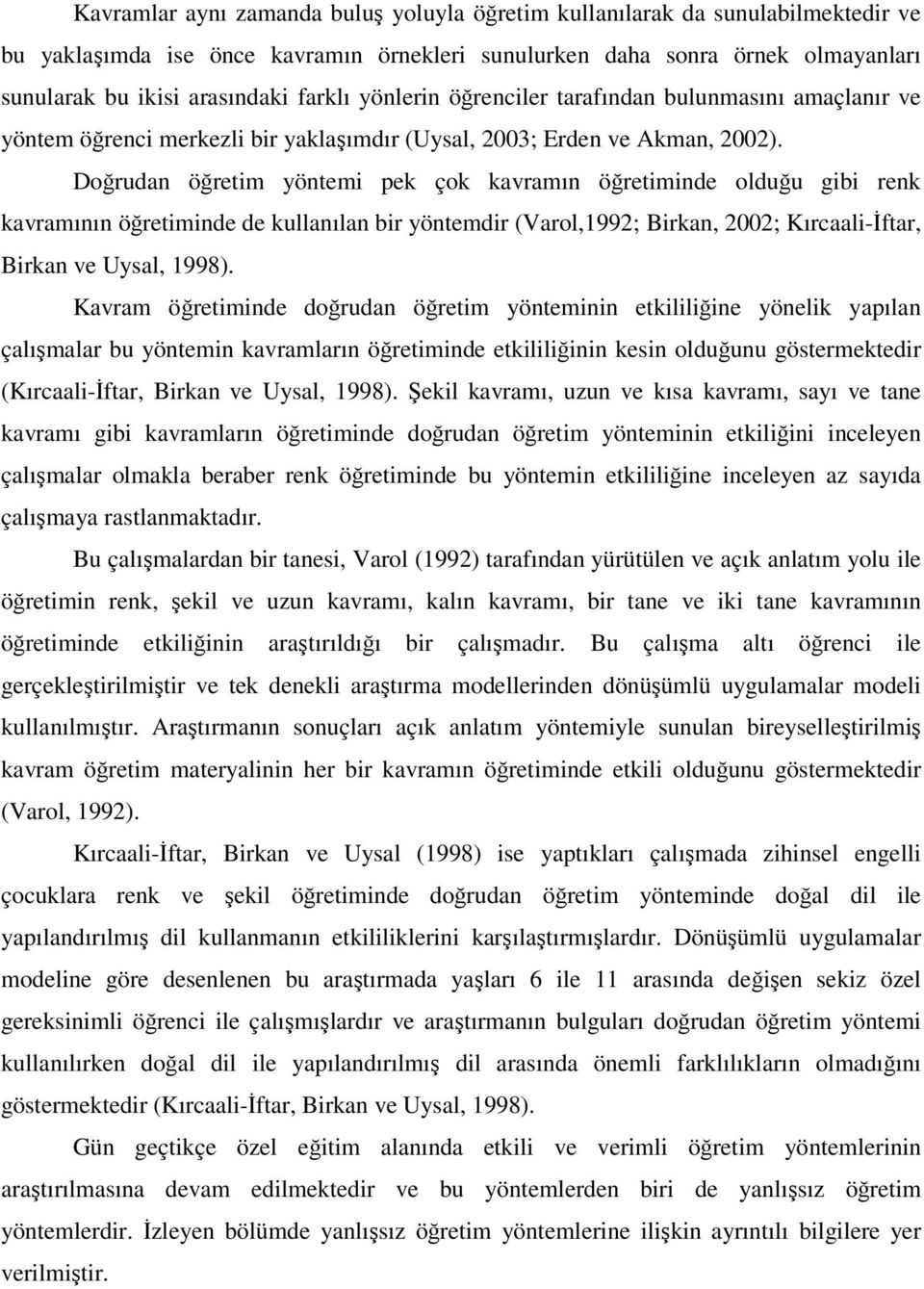 Doğrudan öğretim yöntemi pek çok kavramın öğretiminde olduğu gibi renk kavramının öğretiminde de kullanılan bir yöntemdir (Varol,1992; Birkan, 2002; Kırcaali-İftar, Birkan ve Uysal, 1998).