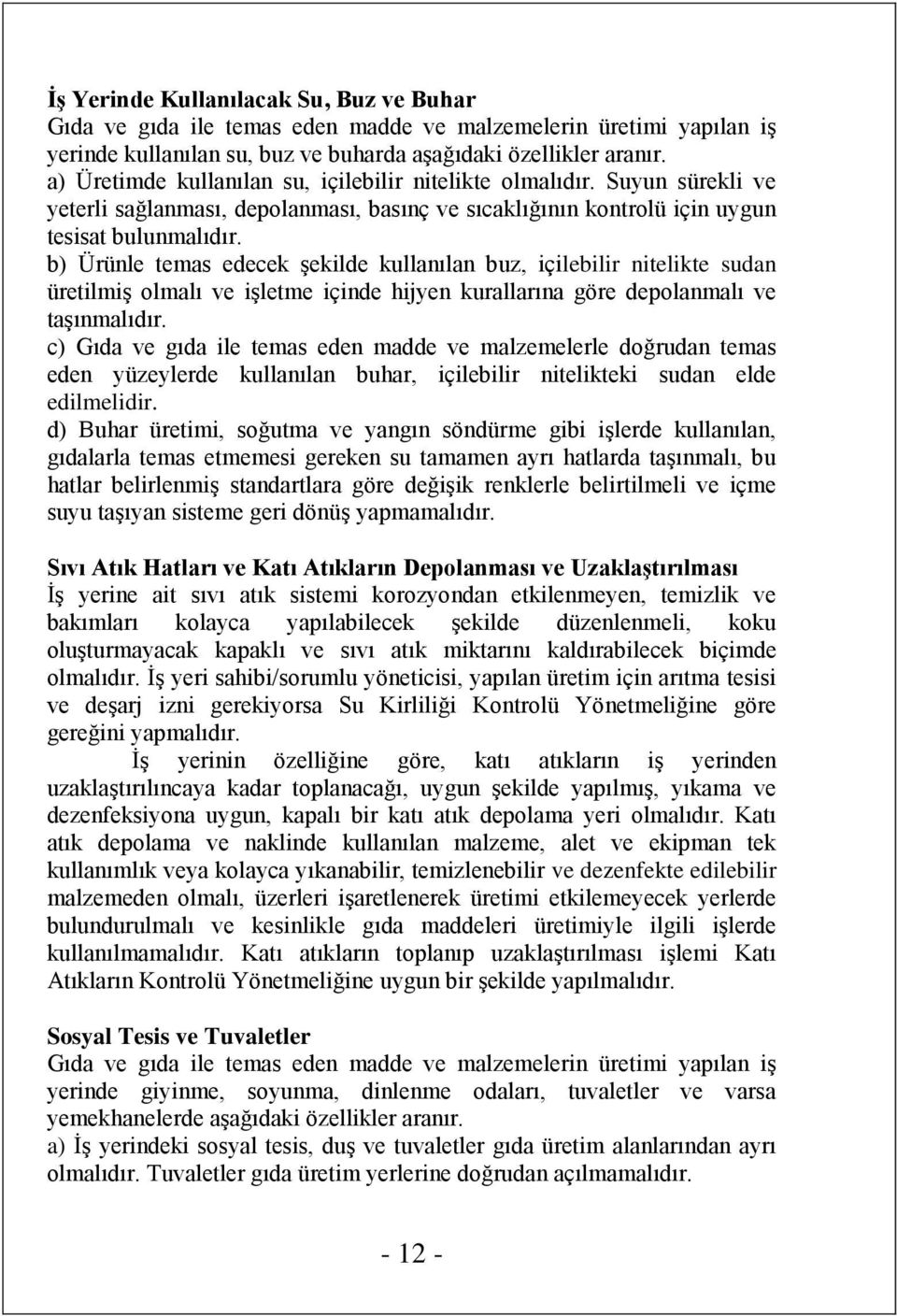 b) Ürünle temas edecek şekilde kullanılan buz, içilebilir nitelikte sudan üretilmiş olmalı ve işletme içinde hijyen kurallarına göre depolanmalı ve taşınmalıdır.