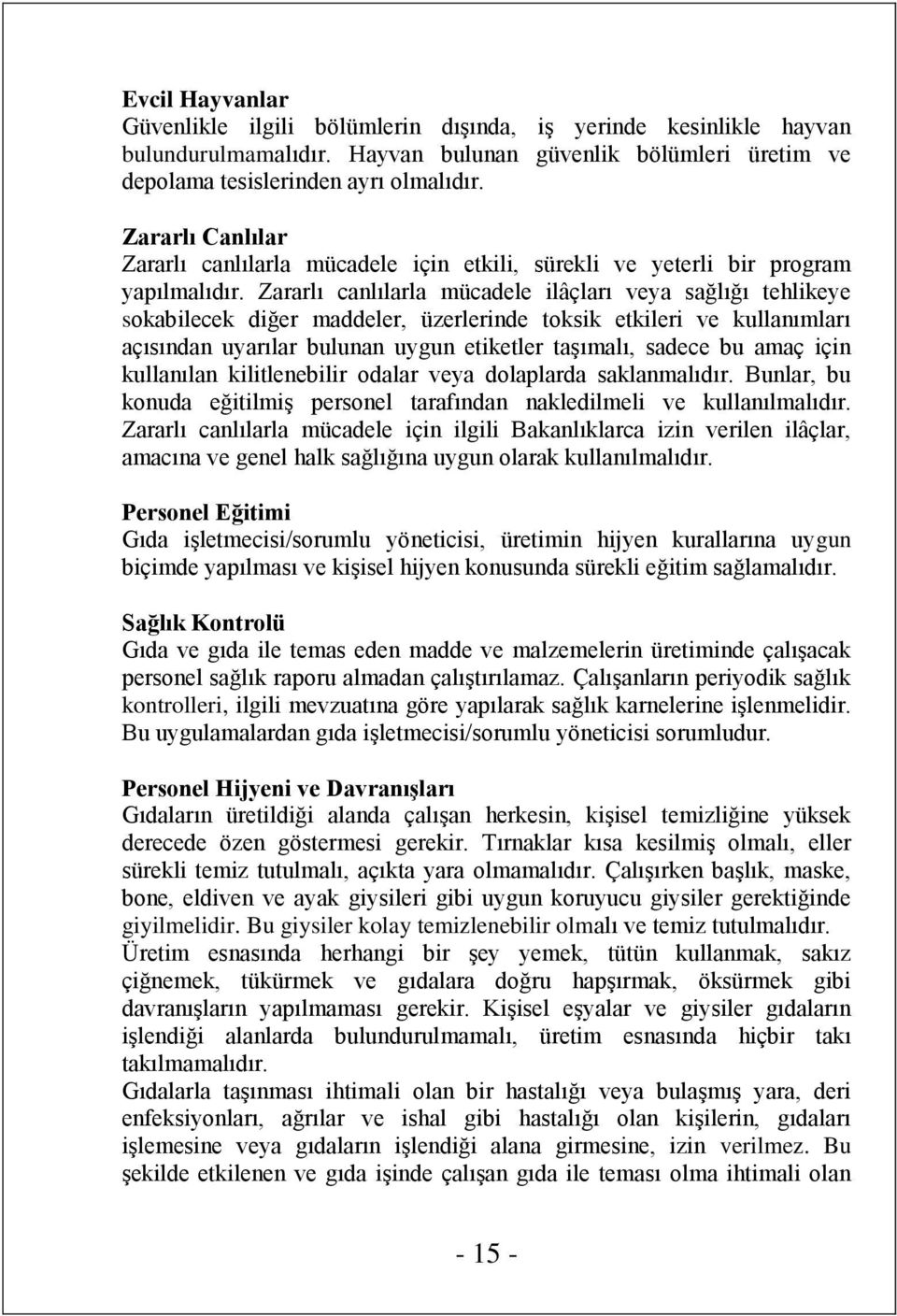 Zararlı canlılarla mücadele ilâçları veya sağlığı tehlikeye sokabilecek diğer maddeler, üzerlerinde toksik etkileri ve kullanımları açısından uyarılar bulunan uygun etiketler taşımalı, sadece bu amaç