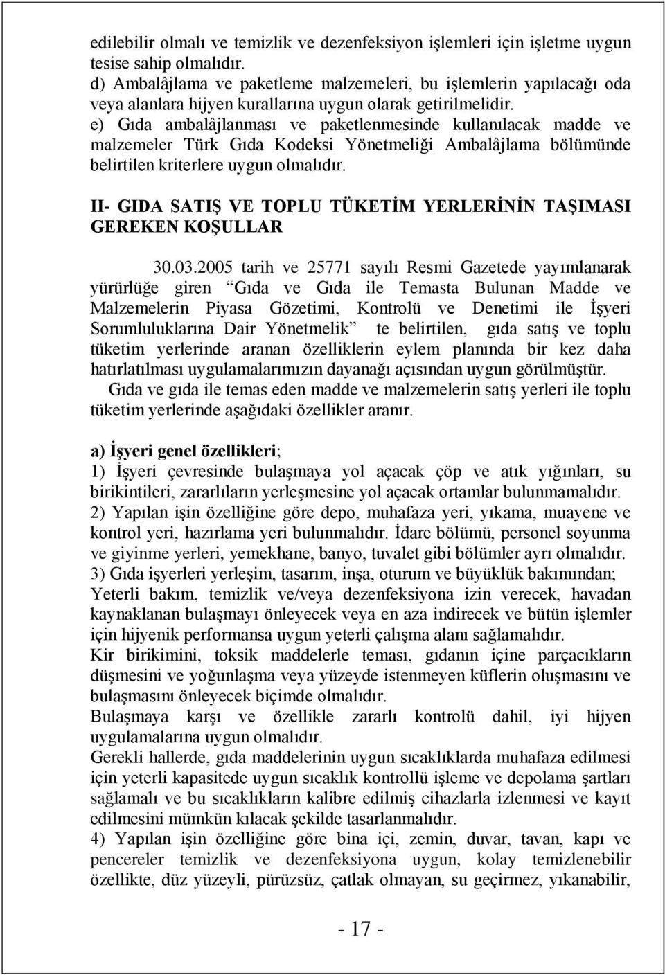 e) Gıda ambalâjlanması ve paketlenmesinde kullanılacak madde ve malzemeler Türk Gıda Kodeksi Yönetmeliği Ambalâjlama bölümünde belirtilen kriterlere uygun olmalıdır.