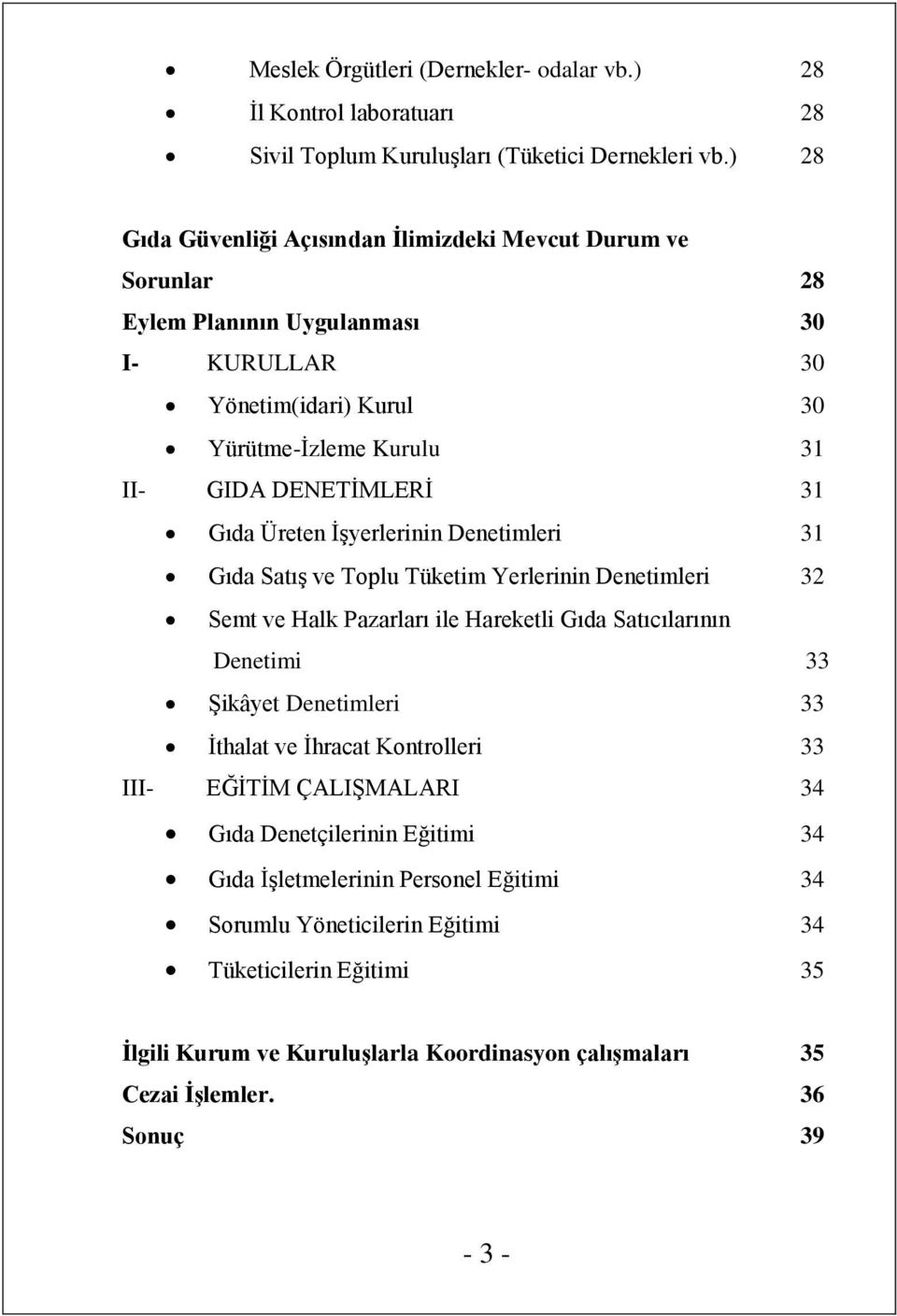 Üreten İşyerlerinin Denetimleri 31 Gıda Satış ve Toplu Tüketim Yerlerinin Denetimleri 32 Semt ve Halk Pazarları ile Hareketli Gıda Satıcılarının Denetimi 33 Şikâyet Denetimleri 33 İthalat ve