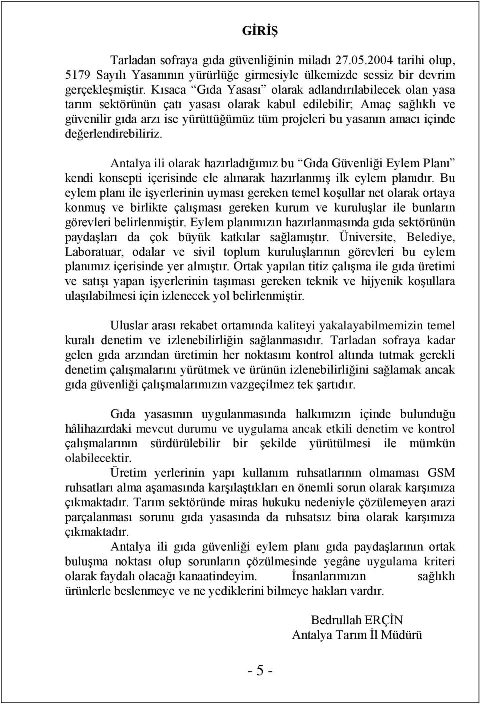 içinde değerlendirebiliriz. Antalya ili olarak hazırladığımız bu Gıda Güvenliği Eylem Planı kendi konsepti içerisinde ele alınarak hazırlanmış ilk eylem planıdır.